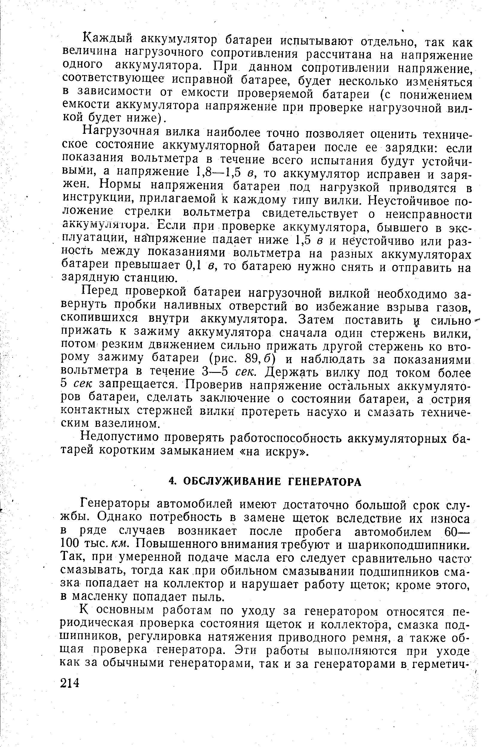 Генераторы автомобилей имеют достаточно большой срок службы. Однако потребность в замене щеток вследствие их износа в ряде случаев возникает после пробега автомобилем 60— 100 тыс./сл . Повышенного внимания требуют и шарикоподшипники. Так, при умеренной подаче масла его следует сравнительно часто смазывать, тогда как при обильном смазывании подшипников смазка попадает на коллектор и нарушает работу щеток кроме этого, в масленку попадает пыль.
