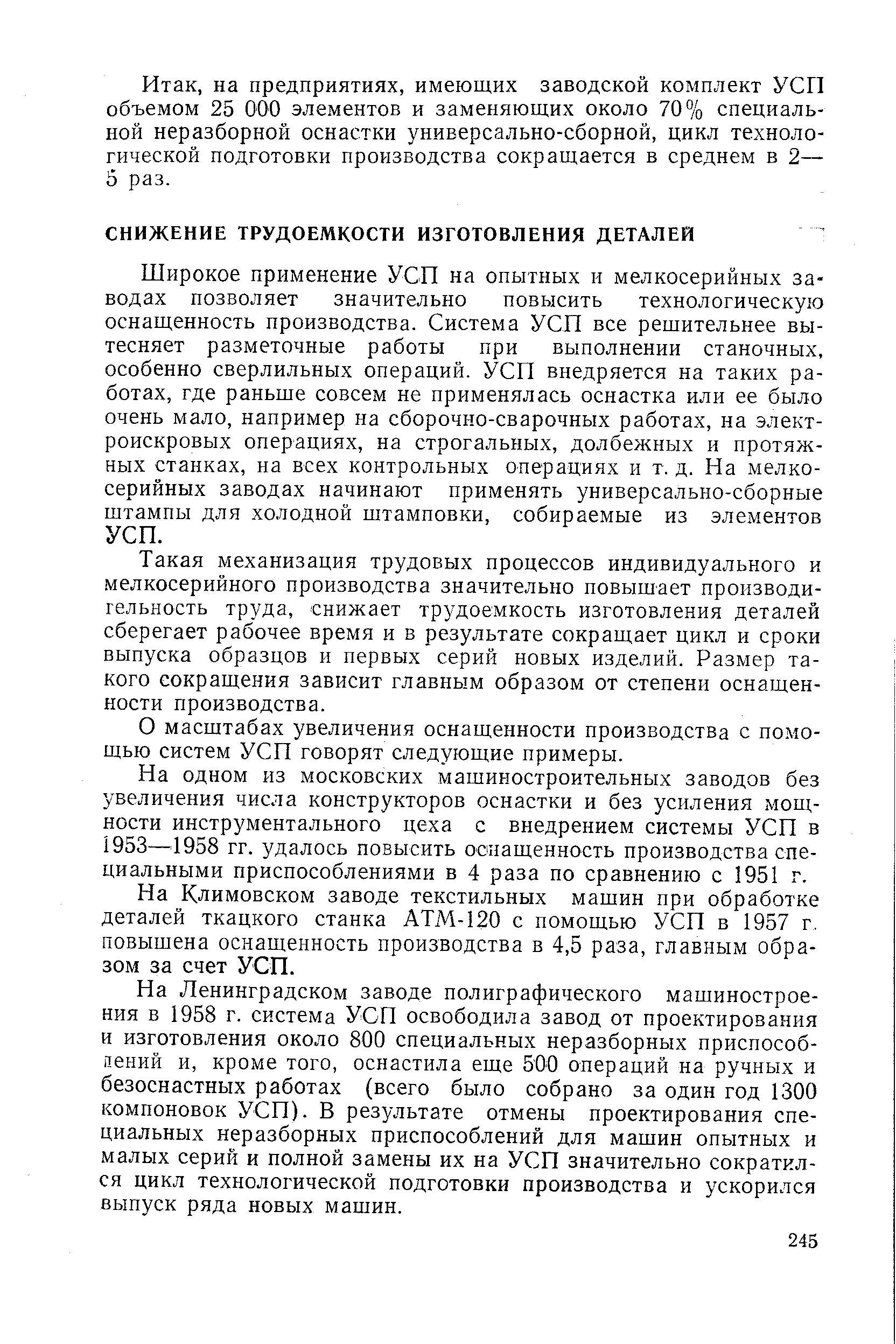 Широкое применение УСП на опытных и мелкосерийных заводах позволяет значительно повысить технологическую оснащенность производства. Система УСП все решительнее вытесняет разметочные работы при выполнении станочных, особенно сверлильных операций. УСП внедряется на таких работах, где раньше совсем не применялась оснастка или ее было очень мало, например на сборочно-сварочных работах, на электроискровых операциях, на строгальных, долбежных и протяжных станках, на всех контрольных операциях и т. д. На мелкосерийных заводах начинают применять универсально-сборные штампы для холодной штамповки, собираемые из элементов УСП.
