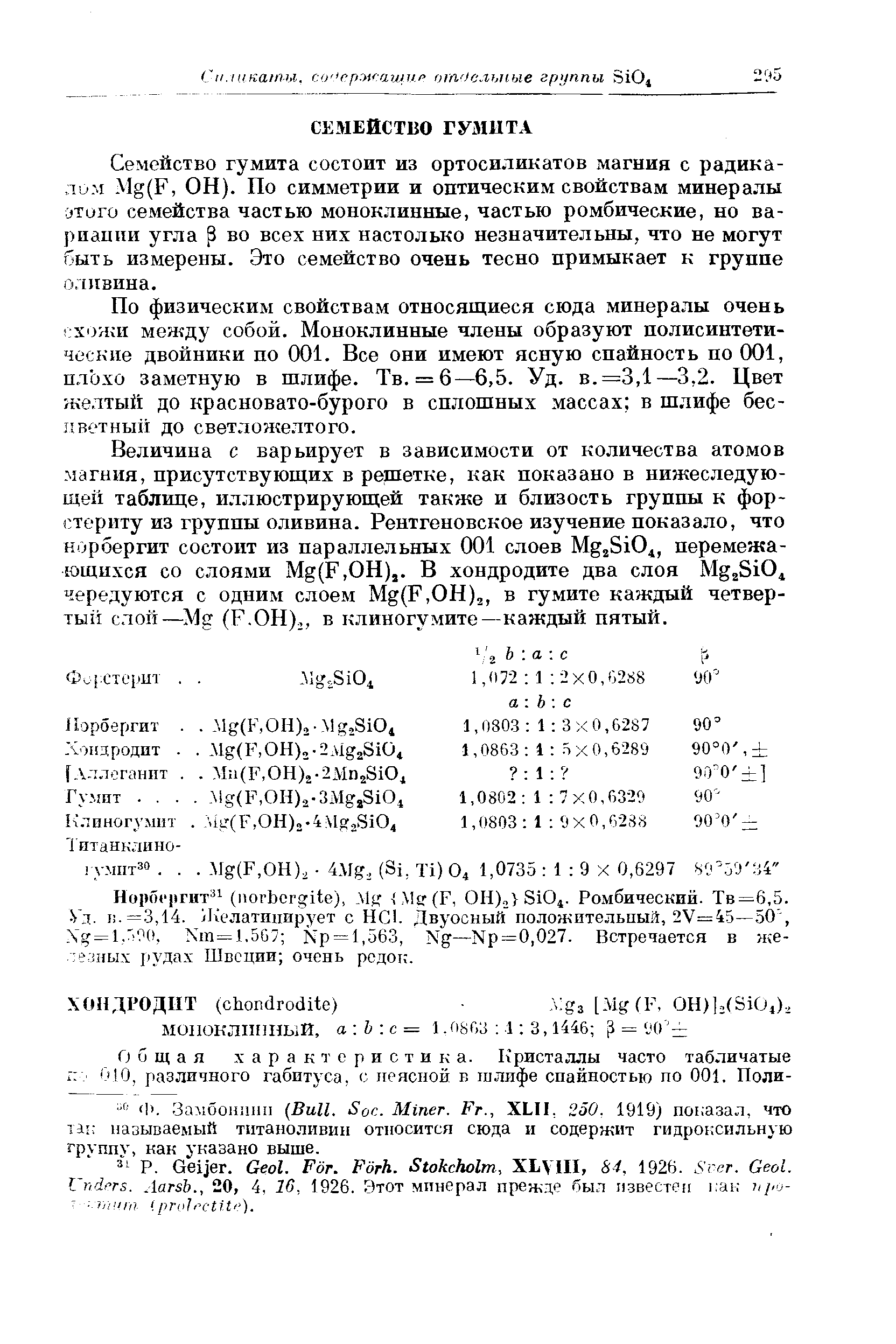 Семейство гумита состоит из ортосиликатов магния с радикалом Мй(Р, ОН). По симметрии и оптическим свойствам минералы этого семейства частью моноклинные, частью ромбические, но вариации угла р во всех них настолько незначительны, что не могут быть измерены. Это семейство очень тесно примыкает к группе оливина.
