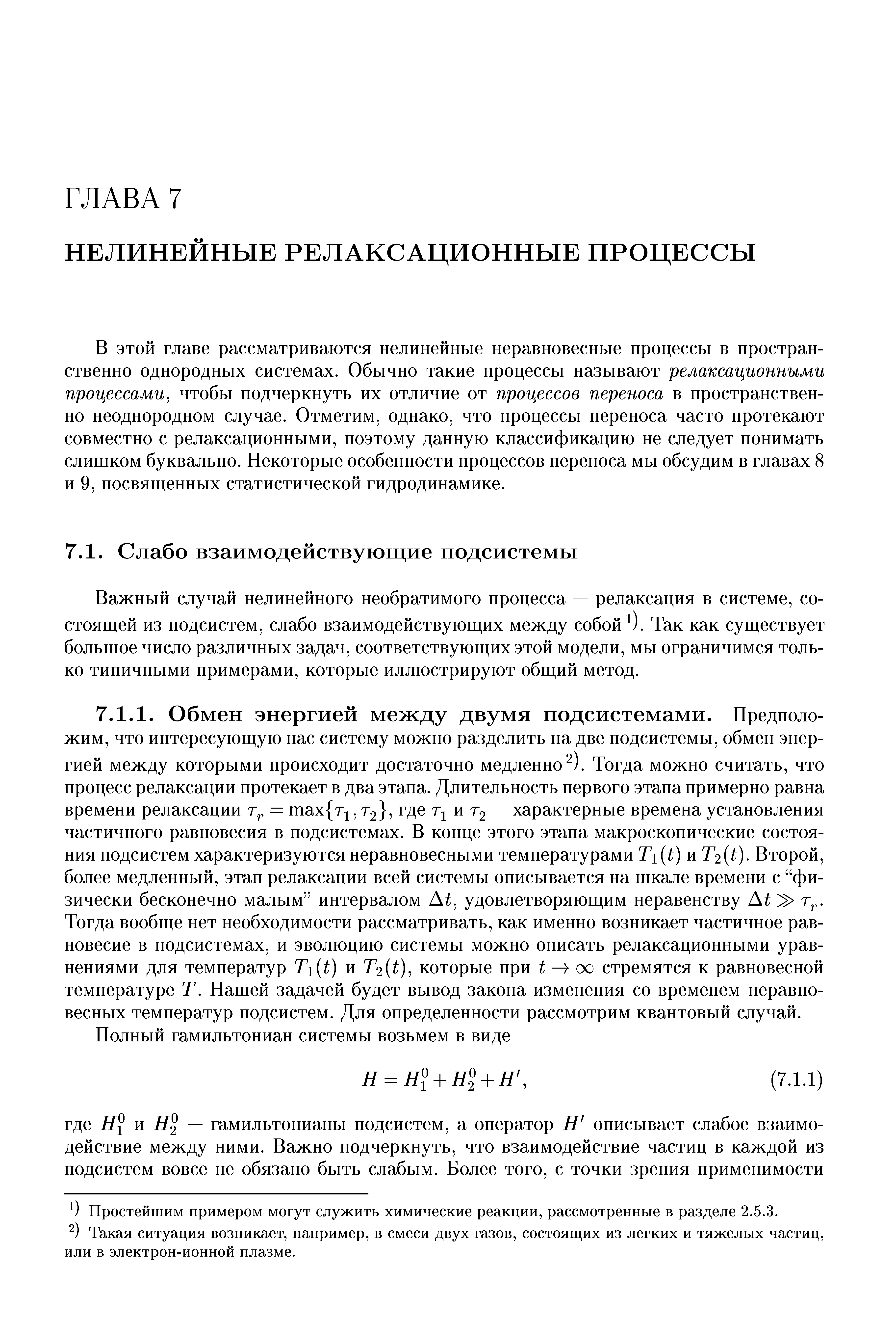 В ЭТОЙ главе рассматриваются нелинейные неравновесные процессы в нростран-ственно однородных системах. Обычно такие процессы называют релаксационными процессами чтобы подчеркнуть их отличие от процессов переноса в пространственно неоднородном случае. Отметим, однако, что процессы переноса часто протекают совместно с релаксационными, поэтому данную классификацию не следует понимать слишком буквально. Некоторые особенности процессов переноса мы обсудим в главах 8 и 9, посвященных статистической гидродинамике.
