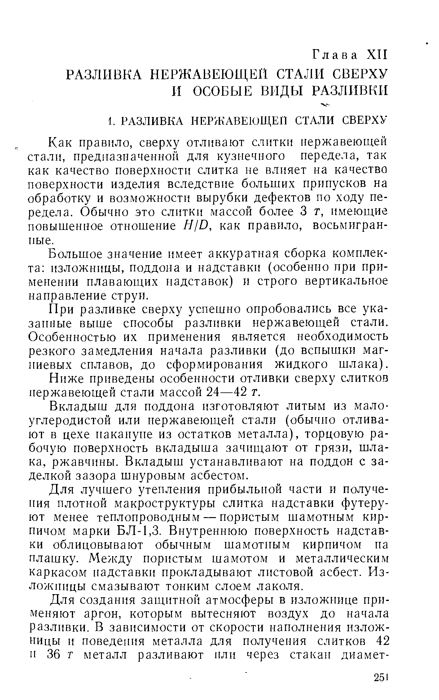 Как правило, сверху отливают слитки нержавеющей стали, предназначенной для кузнечного передела, так как качество поверхности слитка не влияет на качество поверхности изделия вследствие больших припусков на обработку и возможности вырубки дефектов по ходу передела. Обычно это слитки массой более 3 г, имеющие повышенное отношение HjD, как правило, восьмигранные.
