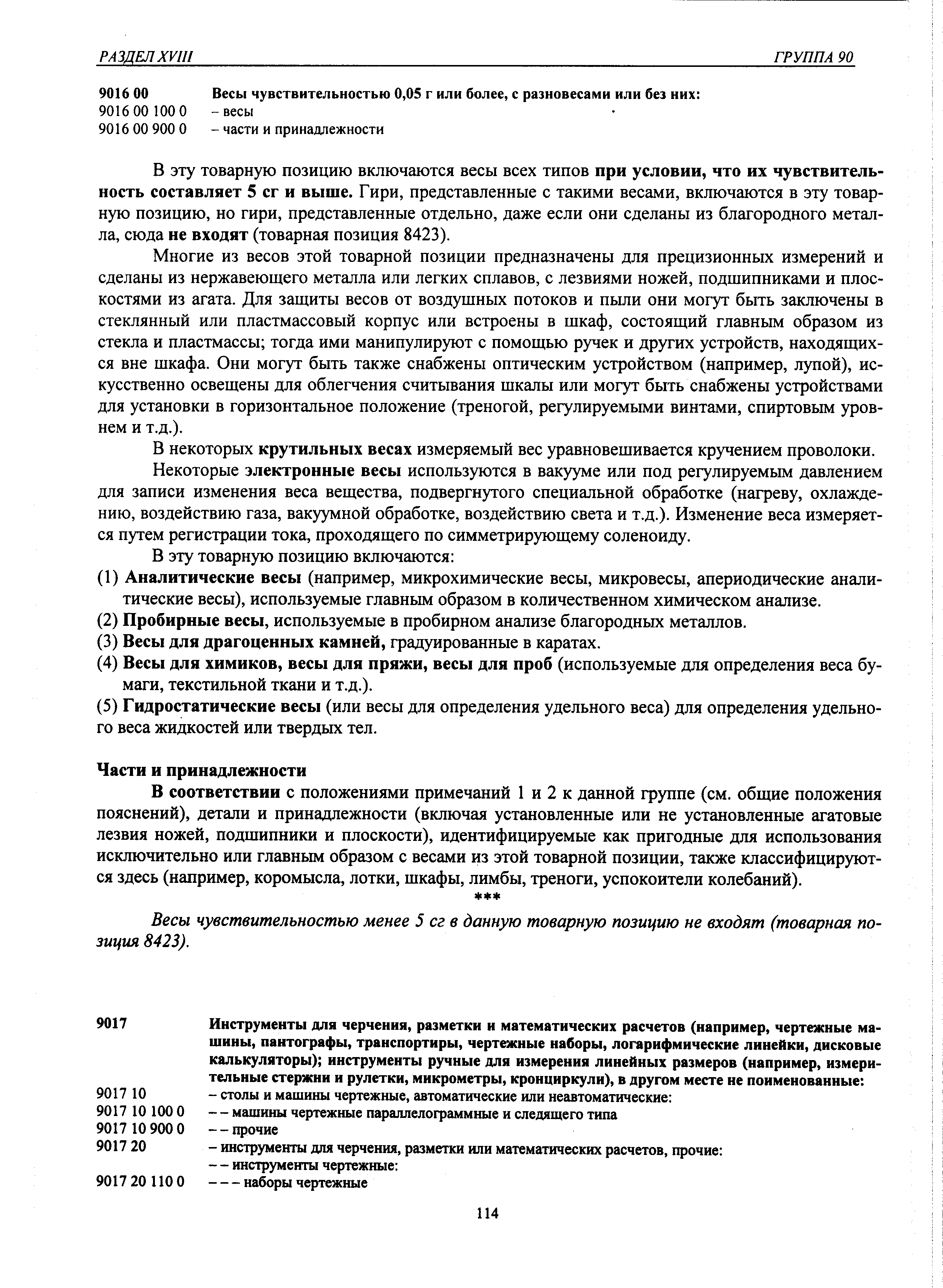 В эту товарную позицию включаются весы всех типов при условии, что их чувствительность составляет 5 сг и выше. Г ири, представленные с такими весами, включаются в эту товарную позицию, но гири, представленные отдельно, даже если они сделаны из благородного металла, сюда не входят (товарная позиция 8423).
