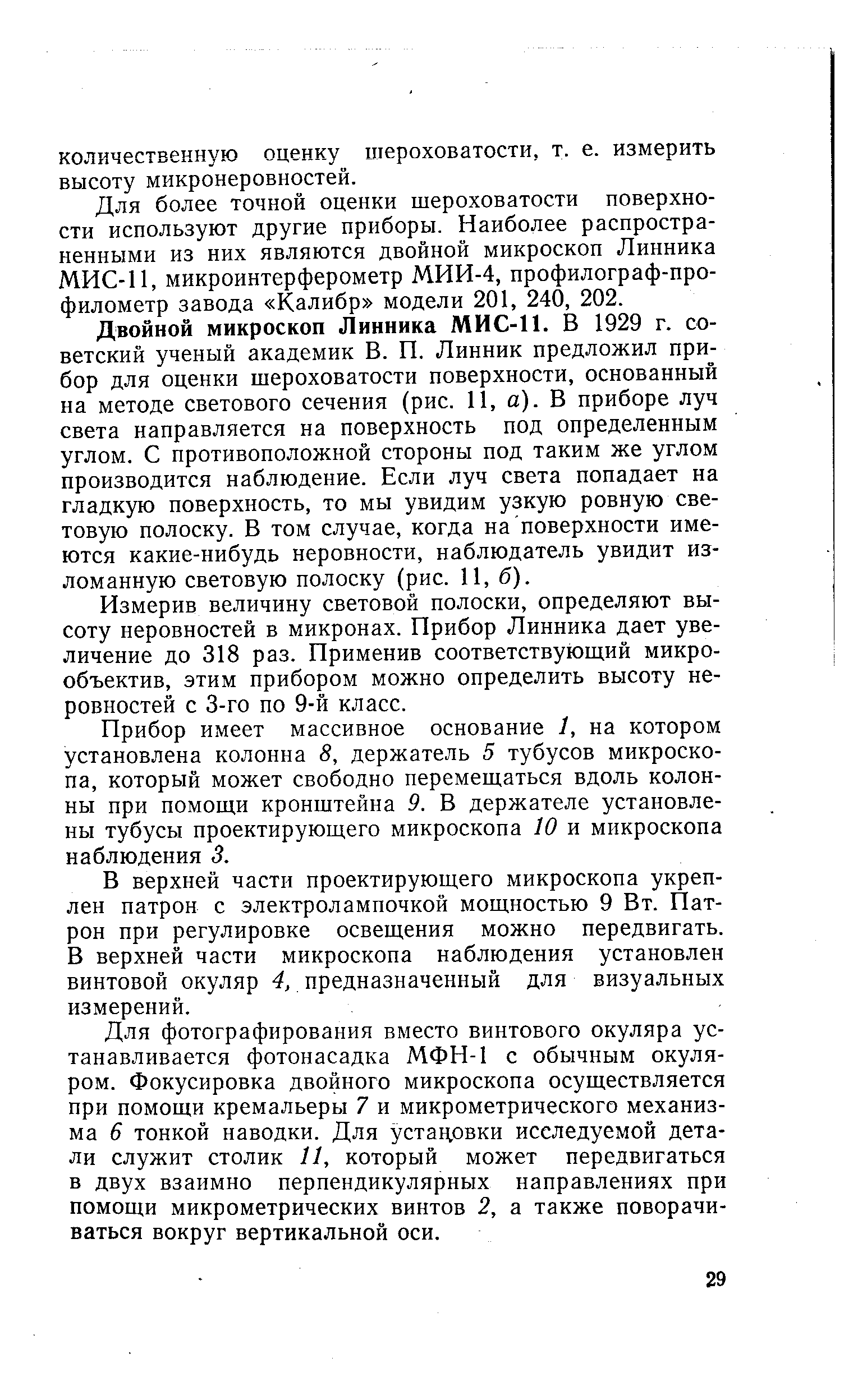 Для более точной оценки шероховатости поверхности используют другие приборы. Наиболее распространенными из них являются двойной микроскоп Линника МИС-11, микроинтерферометр МИИ-4, профилограф-про-филометр завода Калибр модели 201, 240, 202.
