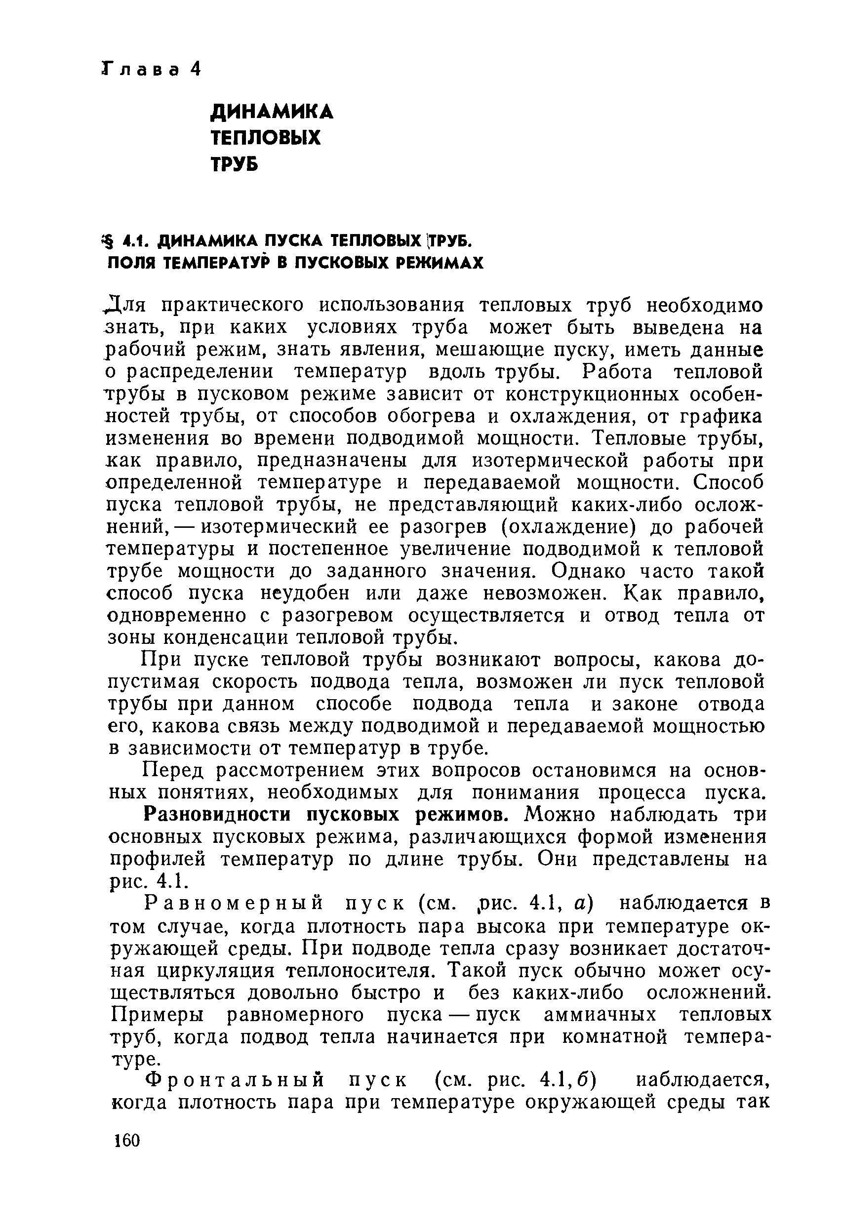 Для практического использования тепловых труб необходимо знать, при каких условиях труба может быть выведена на рабочий режим, знать явления, мешающие пуску, иметь данные о распределении температур вдоль трубы. Работа тепловой трубы в пусковом режиме зависит от конструкционных особенностей трубы, от способов обогрева и охлаждения, от графика изменения во времени подводимой мощности. Тепловые трубы, как правило, предназначены для изотермической работы при определенной температуре и передаваемой мощности. Способ пуска тепловой трубы, не представляющий каких-либо осложнений,— изотермический ее разогрев (охлаждение) до рабочей температуры и постепенное увеличение подводимой к тепловой трубе мощности до заданного значения. Однако часто такой способ пуска неудобен или даже невозможен. Как правило, одновременно с разогревом осуществляется и отвод тепла от зоны конденсации тепловой трубы.
