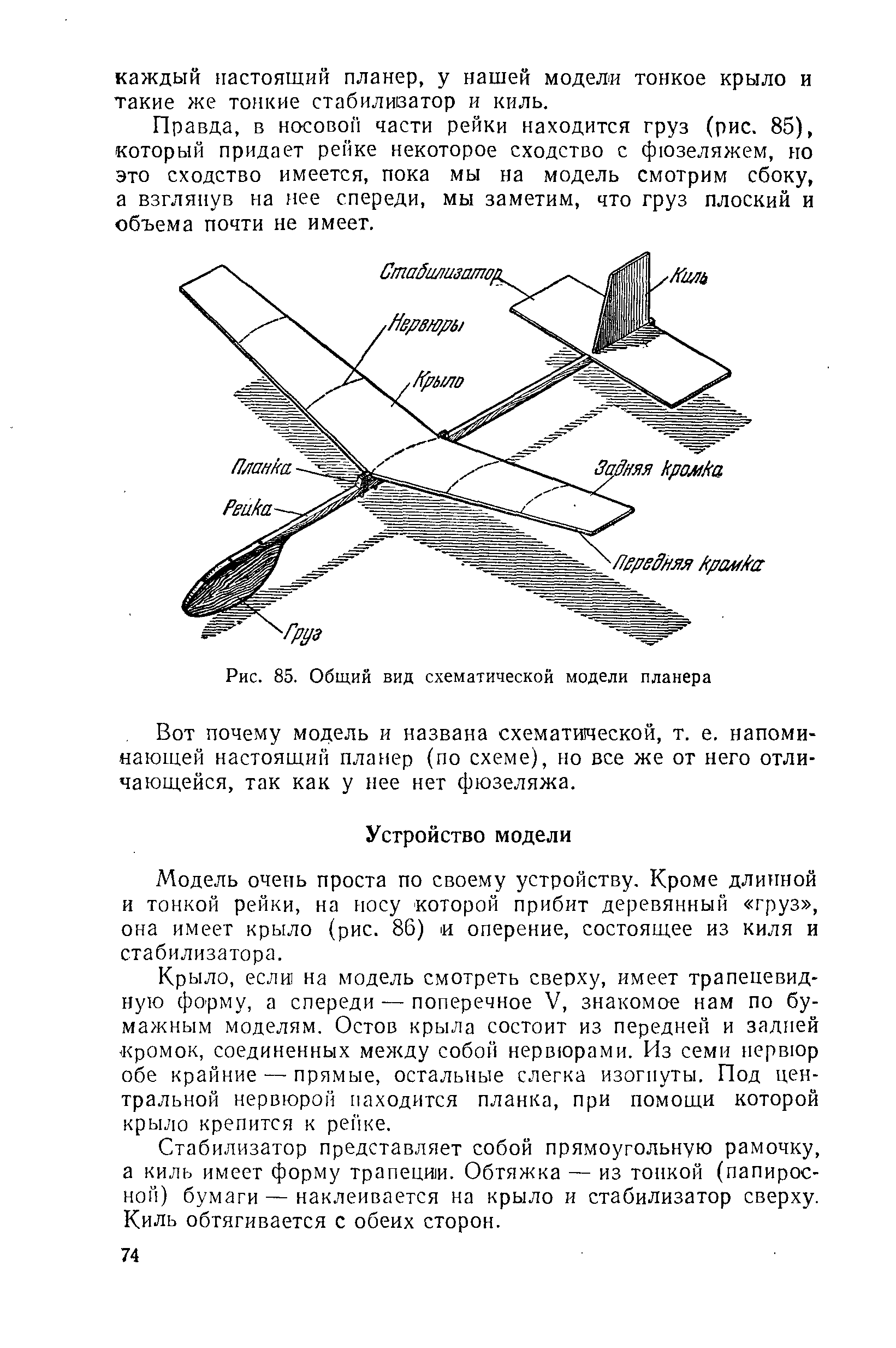 Правда, в носовой части рейки находится груз (рис. 85), который придает рейке некоторое сходство с фюзеляжем, но это сходство имеется, пока мы на модель смотрим сбоку, а взглянув на нее спереди, мы заметим, что груз плоский и объема почти не имеет.
