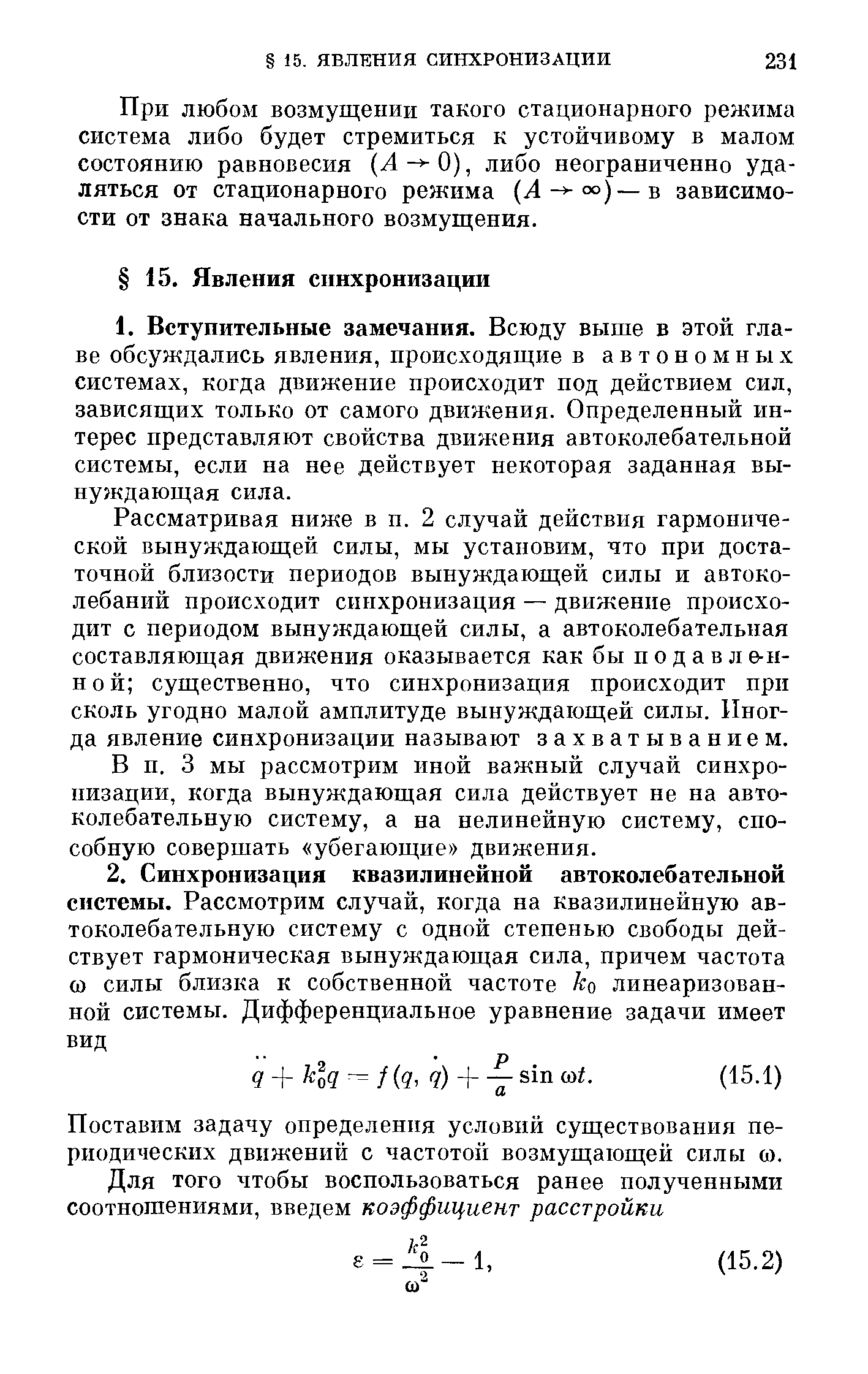 Рассматривая ниже в п. 2 случай действия гармонической вынуждающей силы, мы установим, что при достаточной близости периодов вынуждающей силы и автоколебаний происходит синхронизация — движение происходит с периодом вынуждающей силы, а автоколебательная составляющая движения оказывается как бы и о д а в л е-н-ной существенно, что синхронизация происходит при сколь угодно малой амплитуде вынуждающей силы. Иногда явление синхронизации называют захватыванием.
