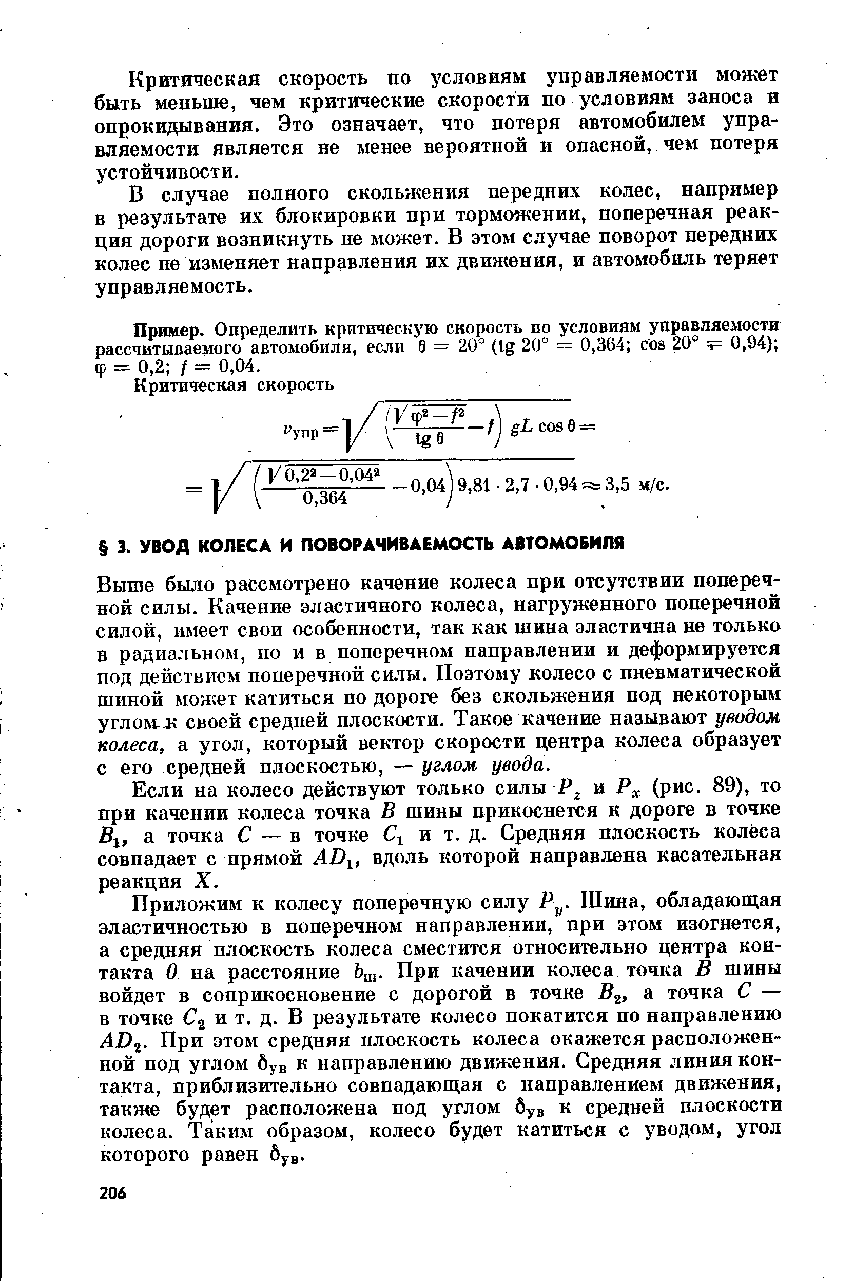 Выше было рассмотрено качение колеса при отсутствии поперечной силы. Качение эластичного колеса, нагруженного поперечной силой, имеет свои особенности, так как шина эластична не только в радиальном, но и в поперечном направлении и деформируется под действием поперечной силы. Поэтому колесо с пневматической шиной может катиться по дороге без скольжения под некоторым углом л своей средней плоскости. Такое качение называют уводом колеса, а угол, который вектор скорости центра колеса образует с его средней плоскостью, — углом увода.
