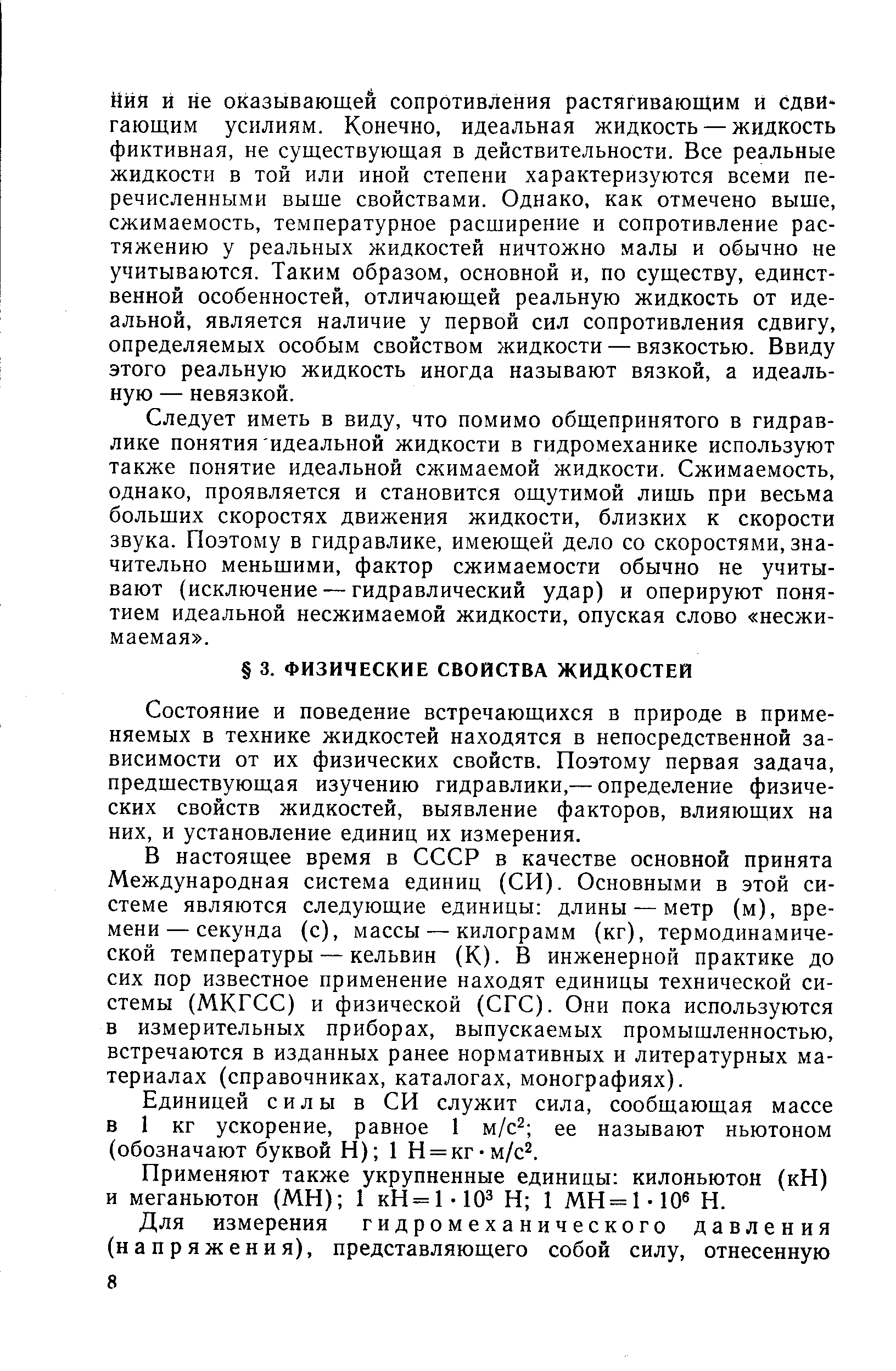 Состояние и поведение встречающихся в природе в применяемых в технике жидкостей находятся в непосредственной зависимости от их физических свойств. Поэтому первая задача, предшествующая изучению гидравлики,— определение физических свойств жидкостей, выявление факторов, влияющих на них, и установление единиц их измерения.
