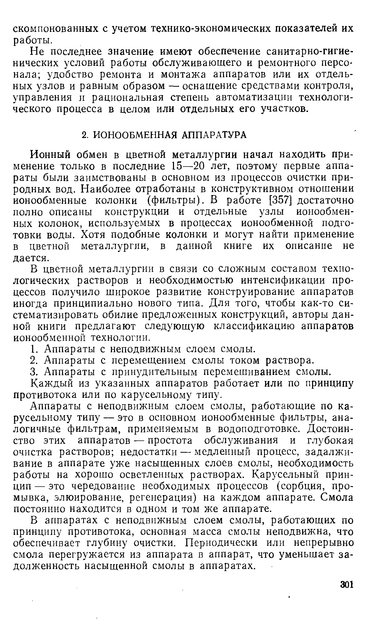 Ионный обмен в цветной металлургии начал находить применение только в последние 15—20 лет, поэтому первые аппараты были заимствованы в основном из процессов очистки природных вод. Наиболее отработаны в конструктивном отношении ионообменные колонки (фильтры). В работе [357] достаточно полно описаны конструкции и отдельные узлы ионообменных колонок, используемых в процессах ионообменной подготовки воды. Хотя подобные колонки и могут найти применение в цветной металлургии, в данной книге их описание не дается.
