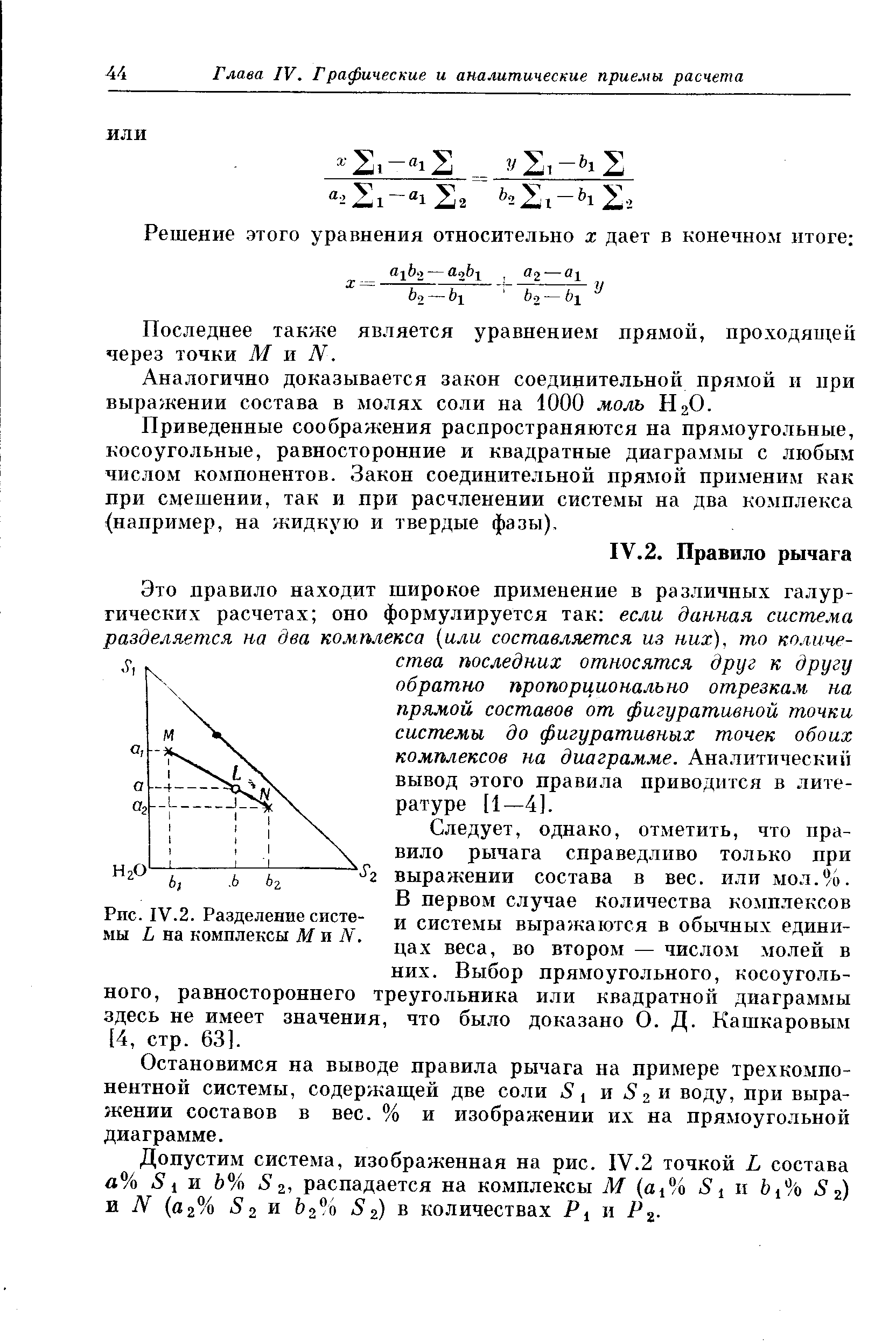 Это правило находит широкое применение в различных галургических расчетах оно формулируется так если данная система разделяется на два комплекса или составляется из них), то количества последних относятся друг к другу обратно пропорционально отрезка.и на прямой составов от фигуративной точки системы до фигуративных точек обоих комплексов на диаграмме. Аналитически вывод этого правила приводится в литературе [1—4].
