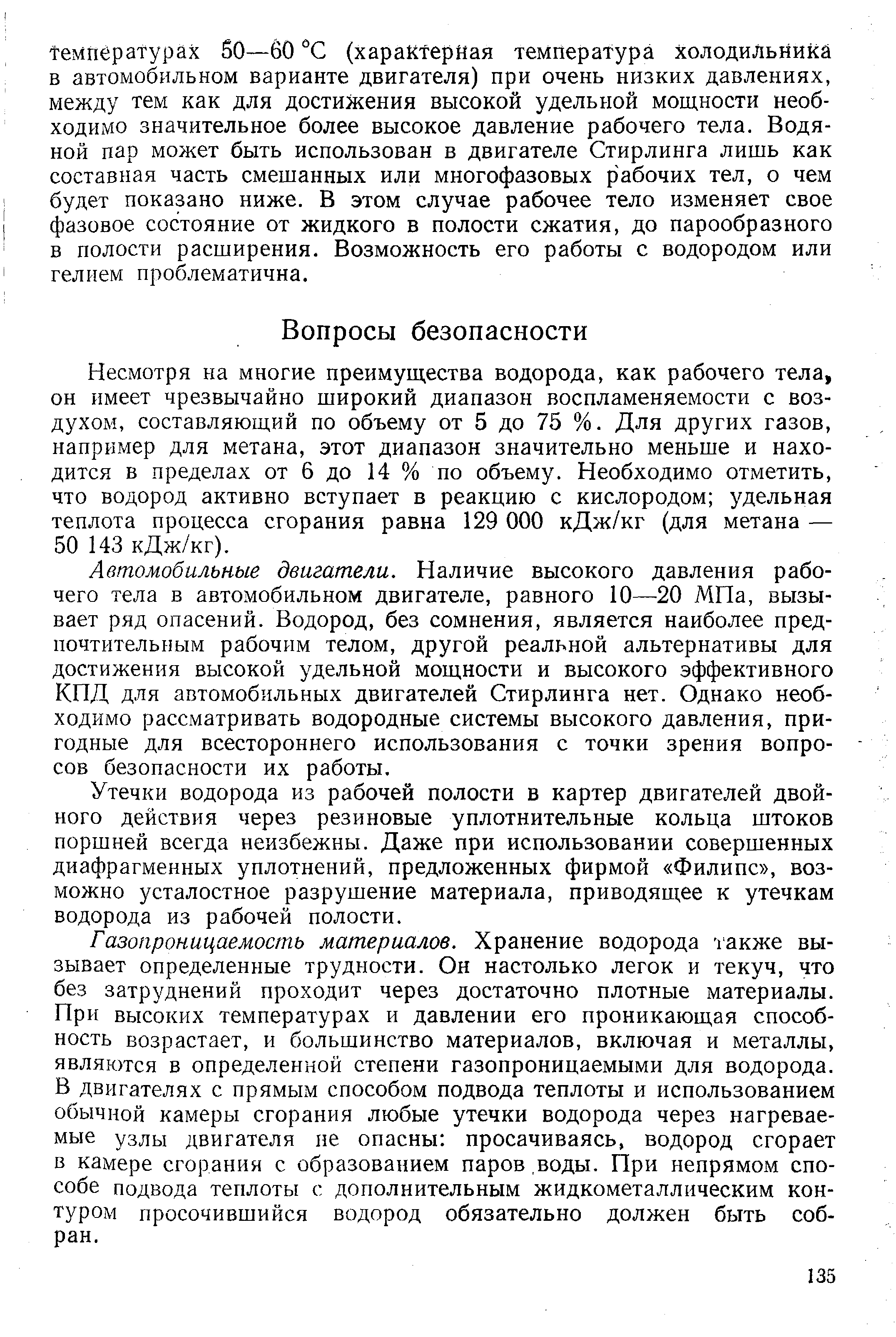 Несмотря на многие преимущества водорода, как рабочего тела, он имеет чрезвычайно широкий диапазон воспламеняемости с воздухом, составляющий по объему от 5 до 75 %. Для других газов, например для метана, этот диапазон значительно меньше и находится в пределах от 6 до 14 % по объему. Необходимо отметить, что водород активно вступает в реакцию с кислородом удельная теплота процесса сгорания равна 129 ООО кДж/кг (для метана — 50 143 кДж/кг).
