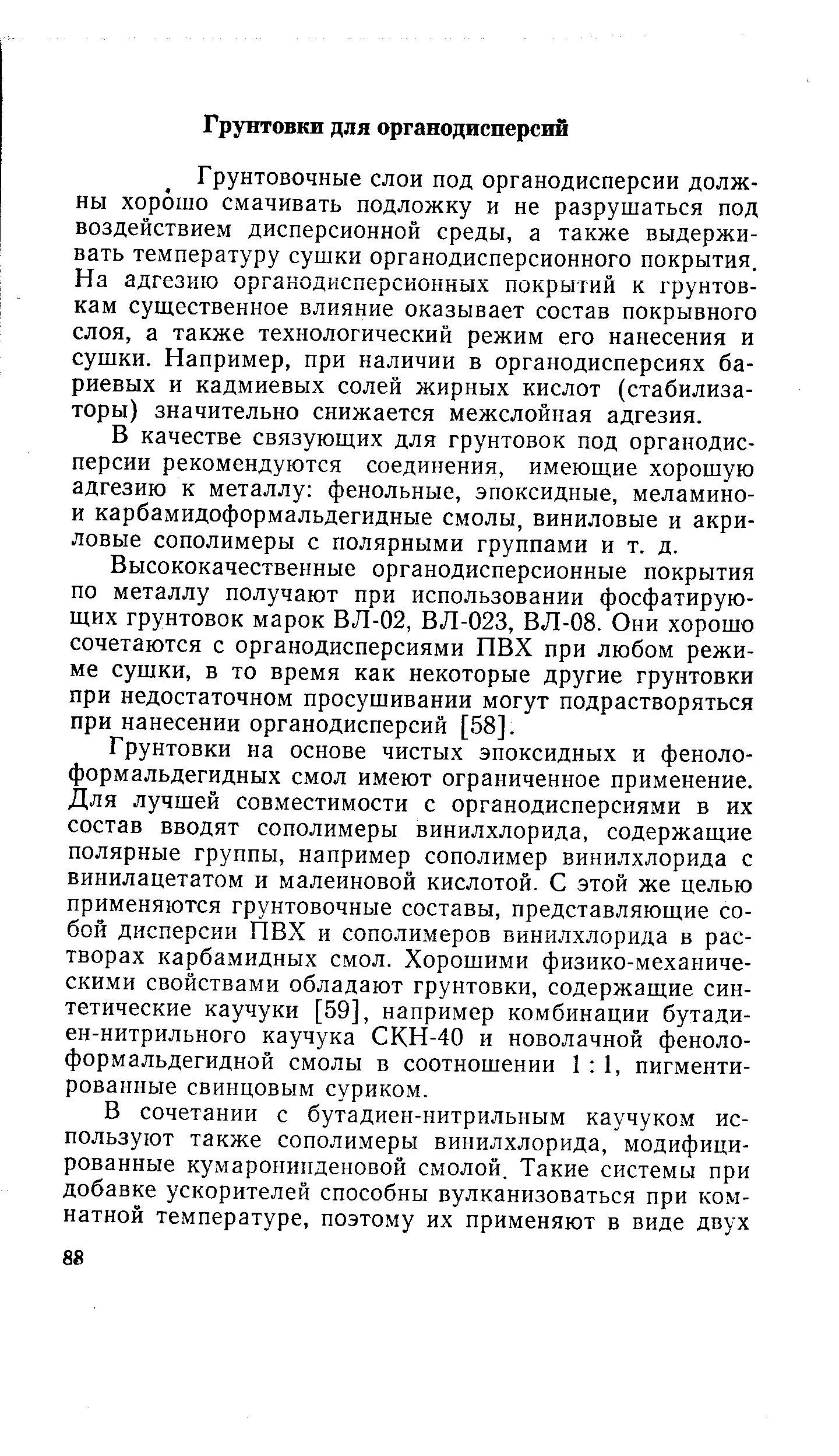 Грунтовки на основе чистых эпоксидных и феноло-формальдегидных смол имеют ограниченное применение. Для лучшей совместимости с органодисперсиями в их состав вводят сополимеры винилхлорида, содержащие полярные группы, например сополимер винилхлорида с винилацетатом и малеиновой кислотой. С этой же целью применяются грунтовочные составы, представляющие собой дисперсии ПВХ и сополимеров винилхлорида в растворах карбамидных смол. Хорошими физико-механическими свойствами обладают грунтовки, содержащие синтетические каучуки [59], например комбинации бутади-ен-нитрильного каучука СКН-40 и новолачной феноло-формальдегидной смолы в соотношении 1 1, пигментированные свинцовым суриком.
