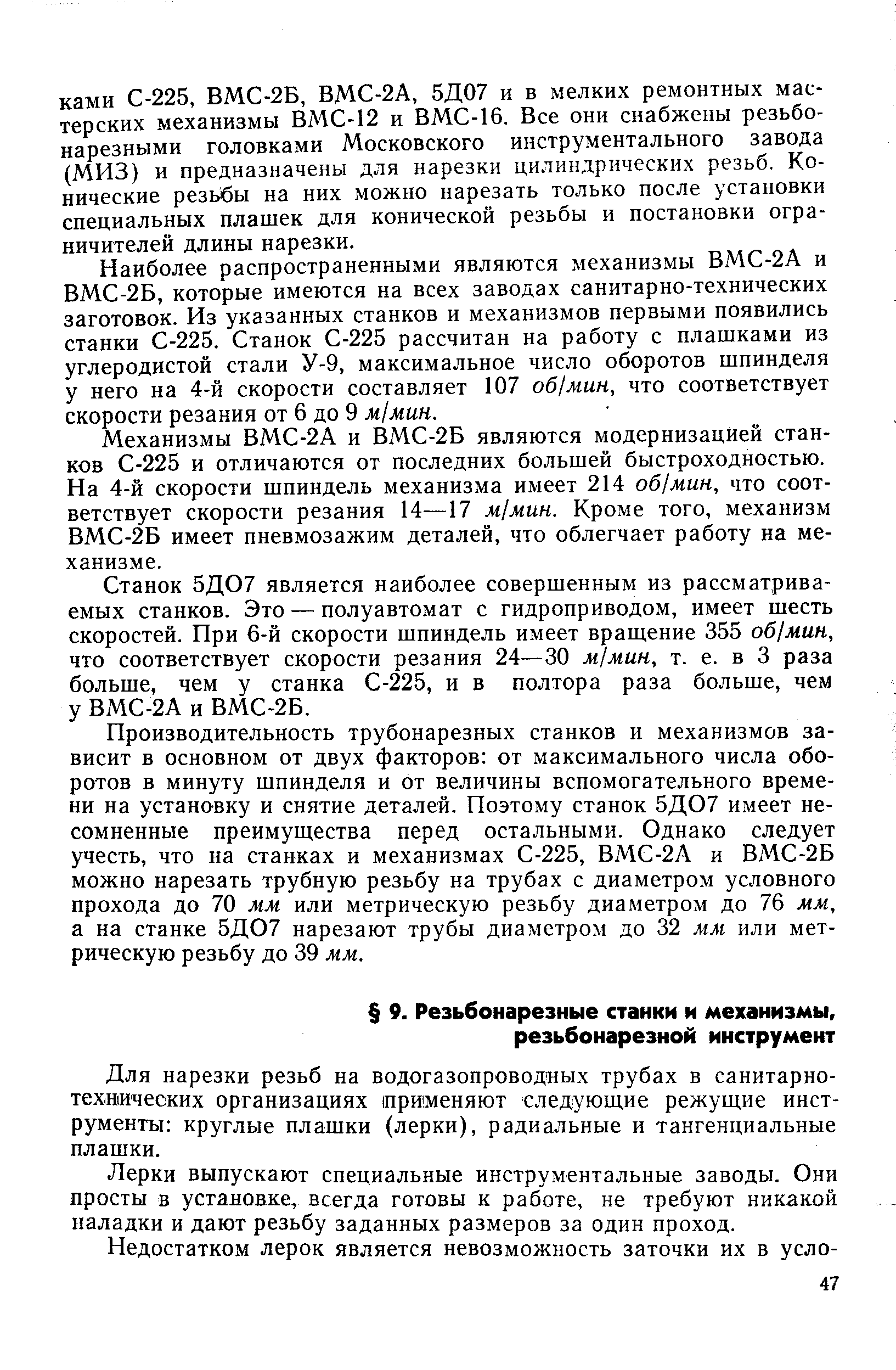 Наиболее распространенными являются механизмы ВМС-2А и ВМС-2Б, которые имеются на всех заводах санитарно-технических заготовок. Из указанных станков и механизмов первыми появились станки С-225. Станок С-225 рассчитан на работу с плашками из углеродистой стали У-9, максимальное число оборотов шпинделя у него на 4-й скорости составляет 107 об мин, что соответствует скорости резания от 6 до 9 м1мин.
