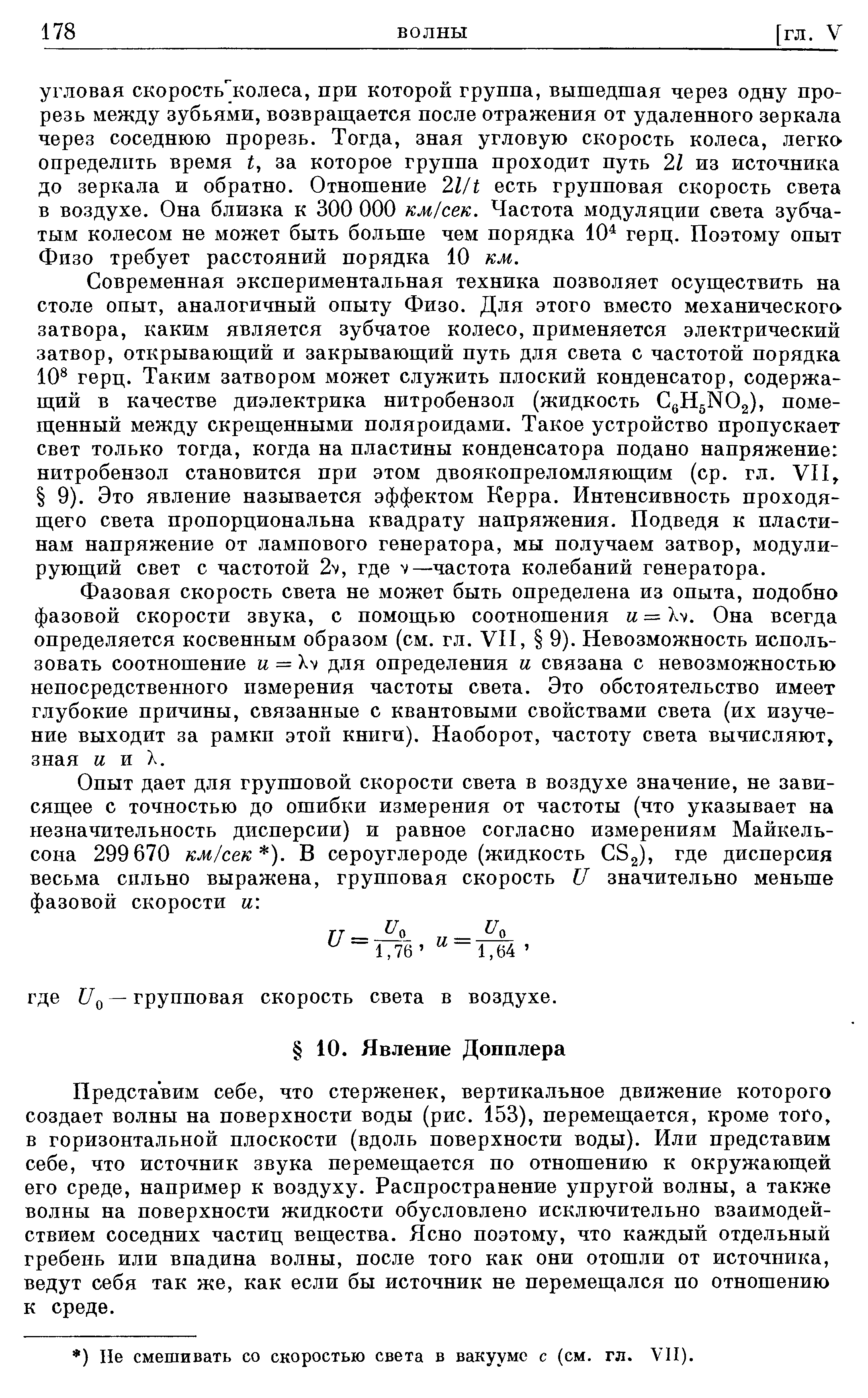 Представим себе, что стерженек, вертикальное движение которого создает волны на поверхности воды (рис. 158), перемещается, кроме того, в горизонтальной плоскости (вдоль поверхности воды). Или представим себе, что источник звука перемещается по отношению к окружающей его среде, например к воздуху. Распространение упругой волны, а также волны на поверхности жидкости обусловлено исключительно взаимодействием соседних частиц вещества. Ясно поэтому, что каждый отдельный гребень или впадина волны, после того как они отошли от источника, ведут себя так же, как если бы источник не перемещался по отношению к среде.
