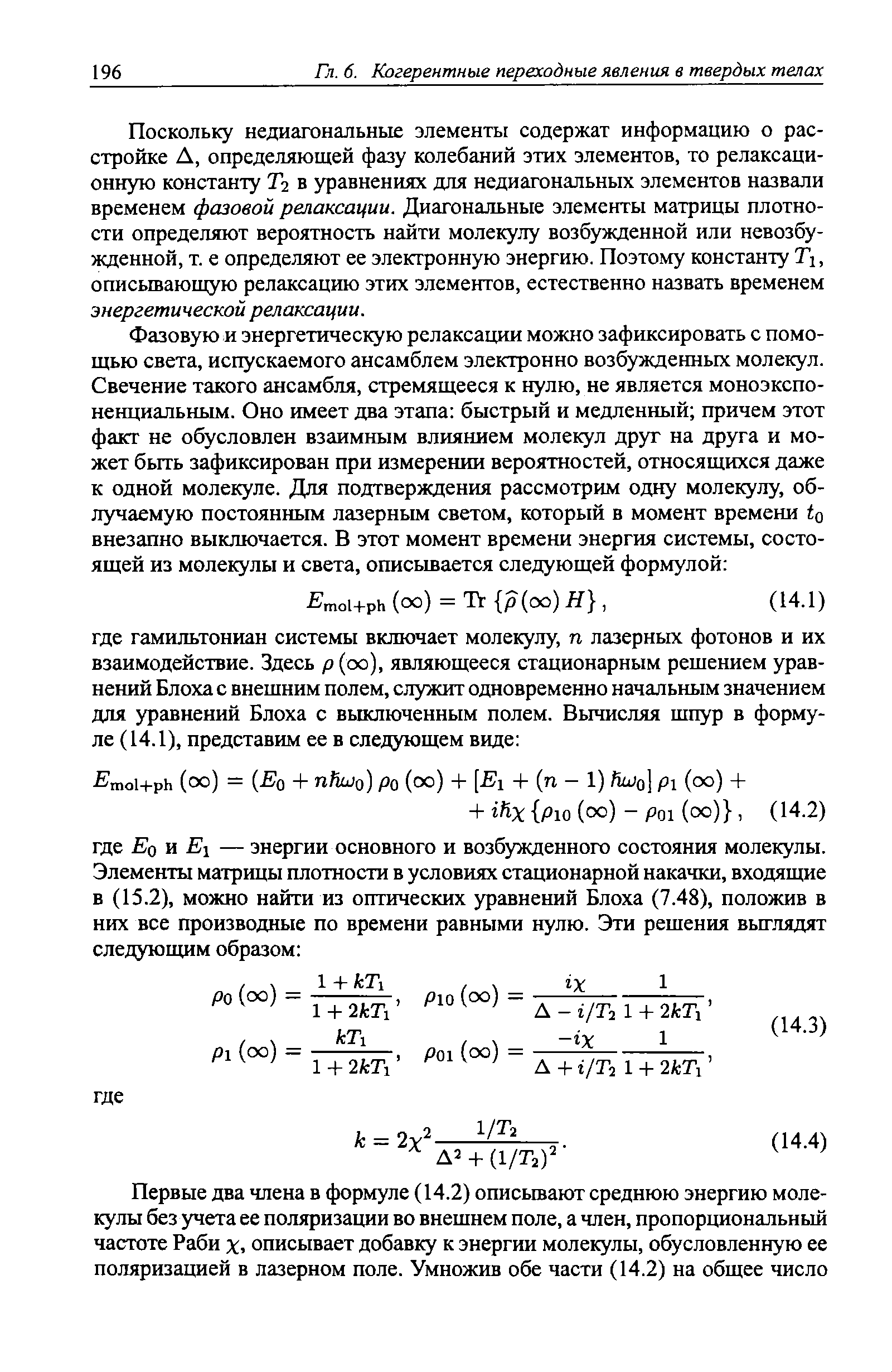 Поскольку недиагональные элементы содержат информацию о расстройке А, определяющей фазу колебаний этих элементов, то релаксационную константу Т2 в уравнениях для недиагональных элементов назвали временем фазовой релаксации. Диагональные элементы матрицы плотности определяют вероятность найти молекулу возбужденной или невозбужденной, т. е определяют ее электронную энергию. Поэтому константу Tj, описьтающую релаксацию этих элементов, естественно назвать временем энергетической релаксации.
