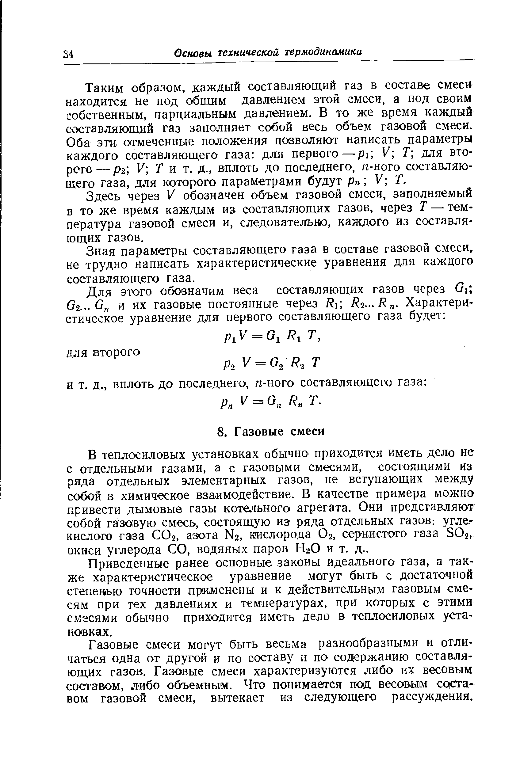 Таким образом, каждый составляющий газ в составе смеси находится не под общим давлением этой смеси, а под своим собственным, парциальным давлением. В то же время каждый составляющий газ заполняет собой весь объем газовой смеси. Оба эти, отмеченные положения позволяют написать параметры каждого составляющего газа для первого—рй V-, Т для второго — рг, V Г и т. д., вплоть до последнего, л-ного составляющего газа, для которого параметрами будут рп V Т.
