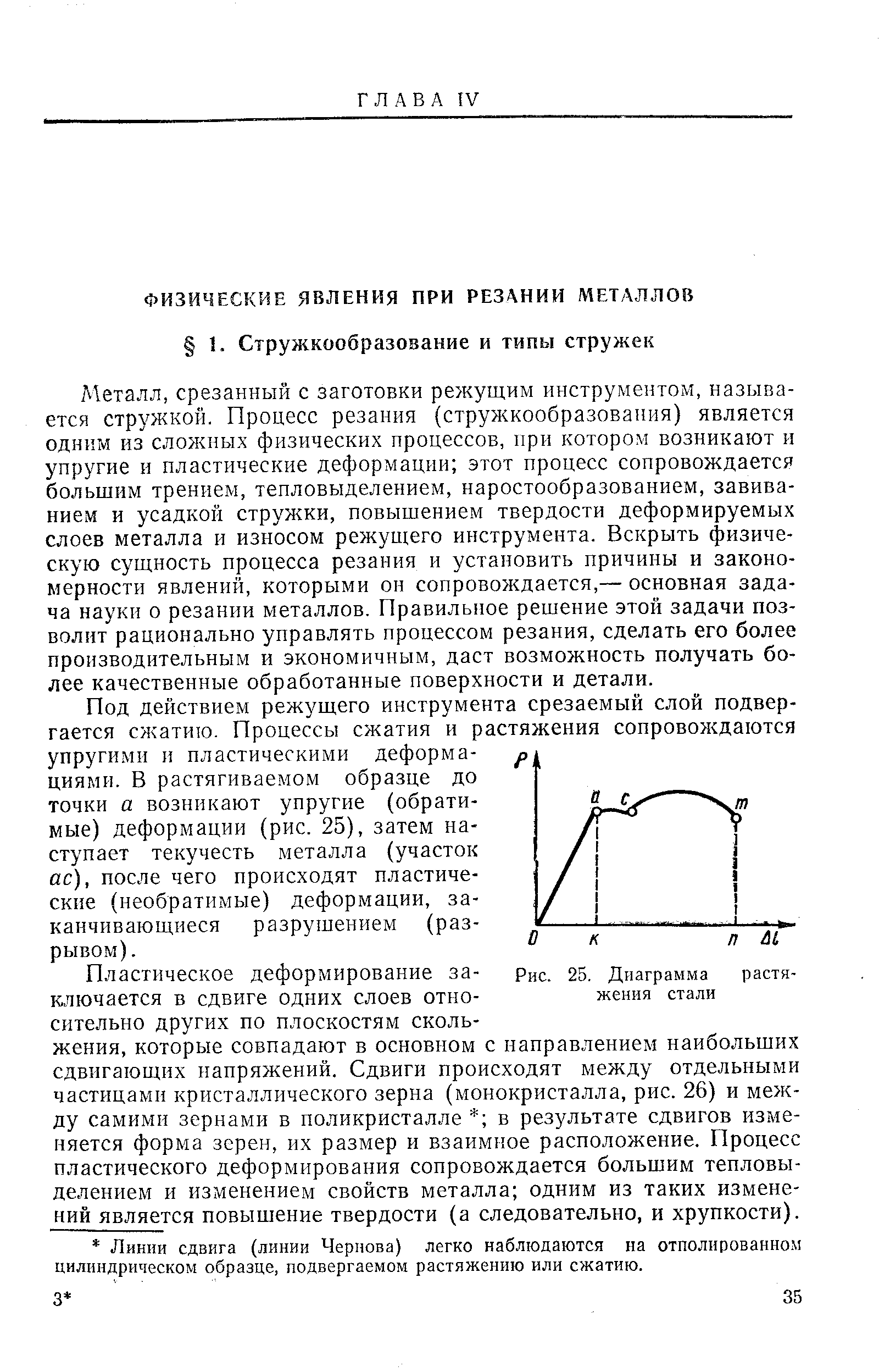 Металл, срезанный с заготовки режущим инструментом, называется стружкой. Процесс резания (стружкообразовапия) является одним из слон ных физических процессов, при котором возникают и упругие и пластические деформации этот процесс сопровождается большим трением, тепловыделением, наростообразованием, завиванием и усадкой стружки, повышением твердости деформируемых слоев металла и износом режущего инструмента. Вскрыть физическую сущность процесса резания и установить причины и закономерности явлений, которыми он сопровождается,— основная задача науки о резании металлов. Правильное решение этой задачи позволит рационально управлять процессом резания, сделать его более производительным и экономичным, даст возможность получать более качественные обработанные поверхности и детали.
