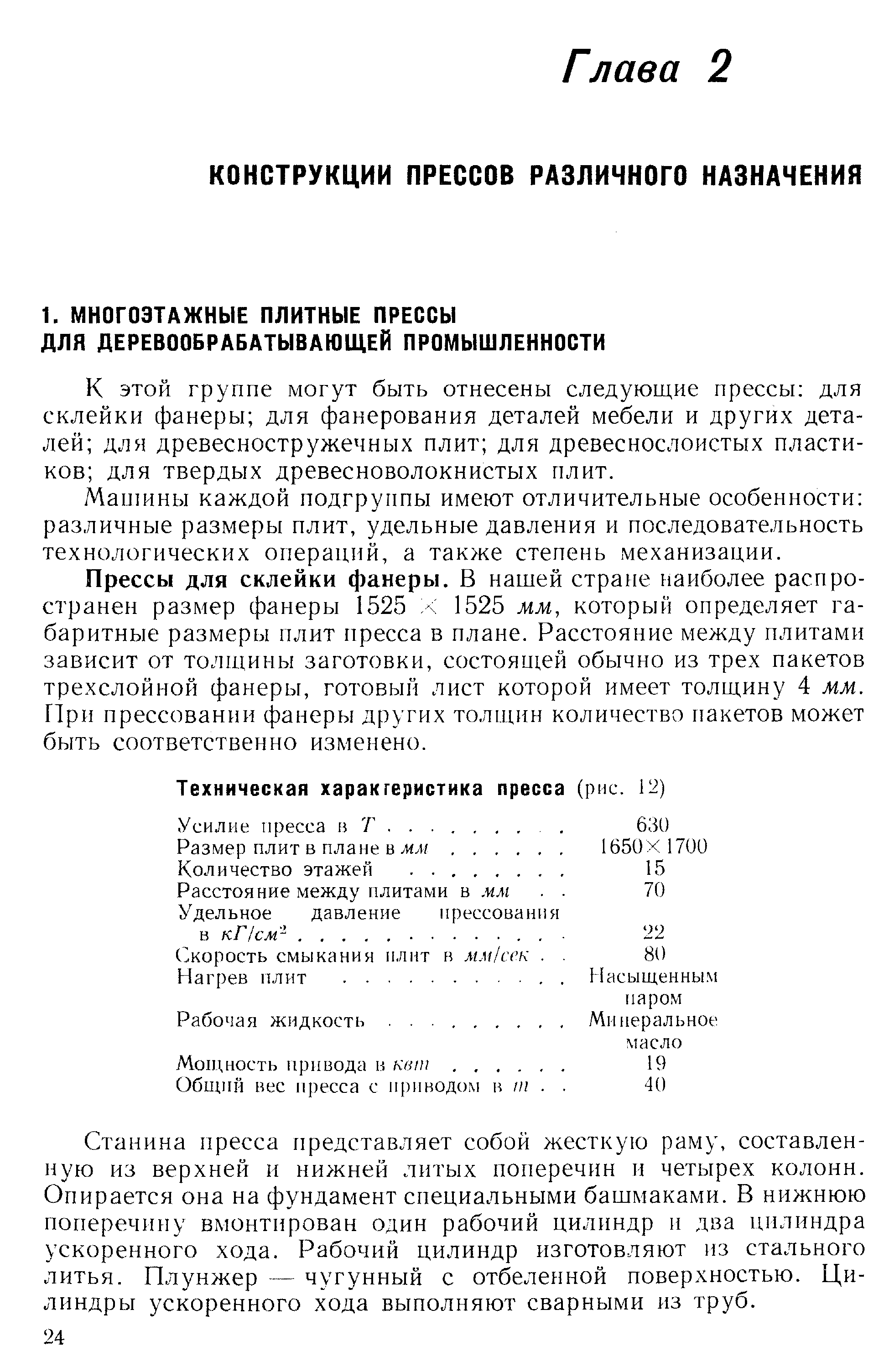 К этой группе могут быть отнесены следующие прессы для склейки фанеры для фанерования деталей мебели и других деталей для древесностружечных плит для древеснослоистых пластиков для твердых древесноволокнистых плит.
