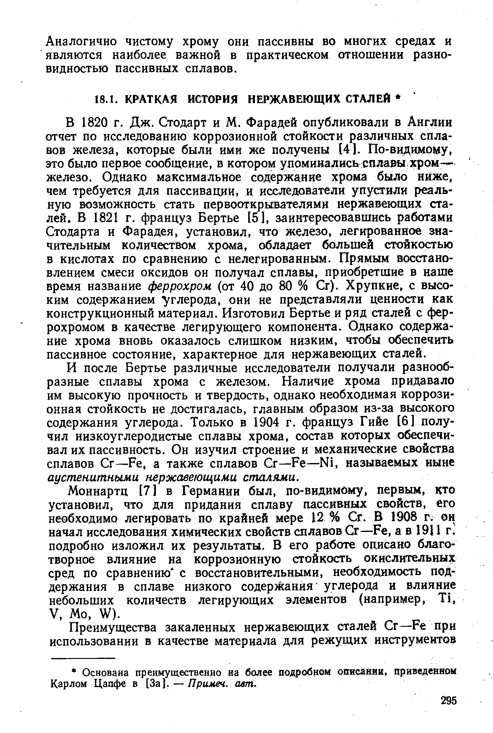 И после Бертье различные исследователи получали разнообразные сплавы хрома с железом. Наличие хрома придавало им высокую прочность и твердость, однако необходимая коррозионная стойкость не достигалась, главным образом из-за высокого содержания углерода. Только в 1904 г. француз Гийе [6] получил низкоуглеродистые сплавы хрома, состав которых обеспечивал их пассивность. Он изучил строение и механические свойства сплавов Сг—Fe, а также сплавов Сг—Fe—N1, называемых ныне аустенитными нержавеющими сталями.
