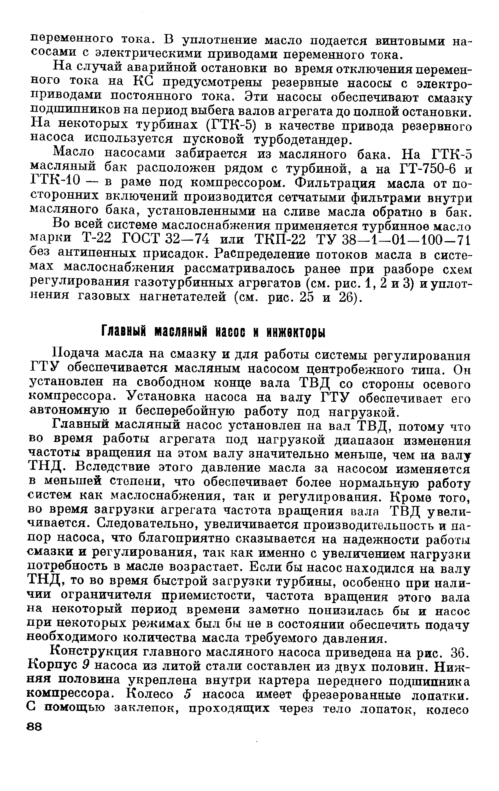 Подача масла на смазку и для работы системы регулирования ГТУ обеспечивается масляным насосом центробежного типа. Он установлен на свободном конце вала ТВД со стороны осевого компрессора. Установка насоса на валу ГТУ обеспечивает его автономную и бесперебойную работу под нагрузкой.
