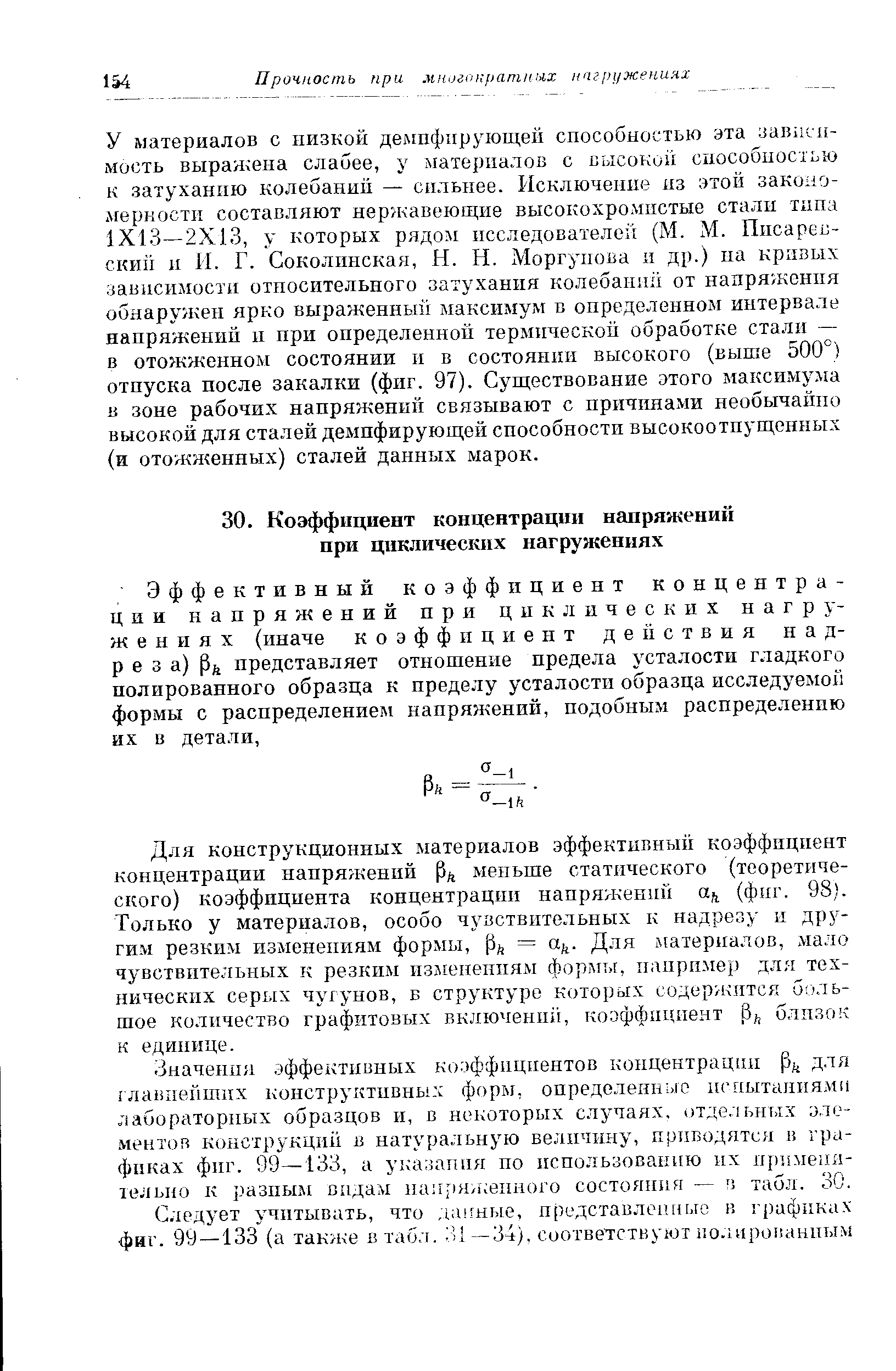 Для конструкционных материалов эффективный коэффициент концентрации напряжений меньше статического (теоретического) коэффициента концентрации напряжений (фиг. 98). Только у материалов, особо чувствительных к надрезу и другим резким изменениям формы, = а . Для материалов, мало чувствительных к резким изменениям формы, например для технических серых чугунов, в структуре которых содержится б . ЛЬ-шое количество графитовых включенп , коэффициент 13близок к единице.
