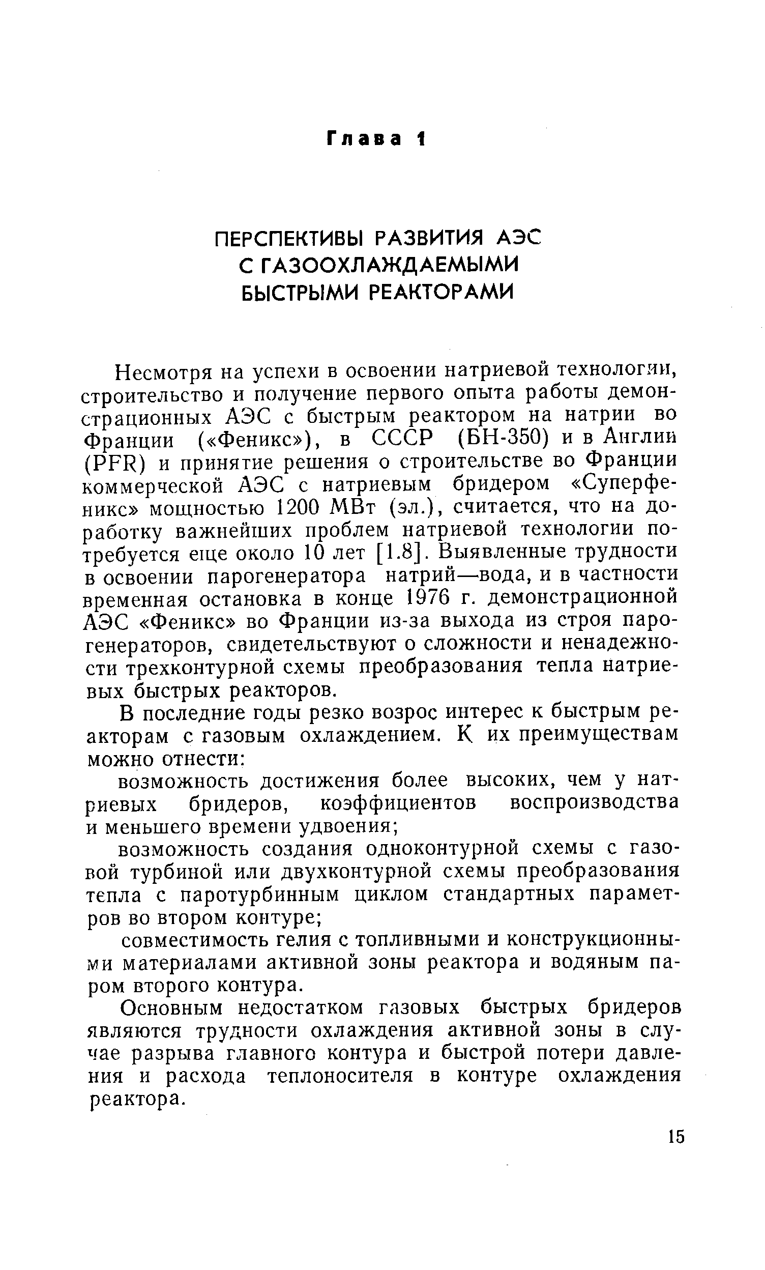 Несмотря на успехи в освоении натриевой технологии, строительство и получение первого опыта работы демонстрационных АЭС с быстрым реактором на натрии во Франции ( Феникс ), в СССР (БН-350) и в Англии (РРК) и принятие решения о строительстве во Франции коммерческой АЭС с натриевым бридером Суперфеникс мощностью 1200 МВт (эл.), считается, что на доработку важнейших проблем натриевой технологии потребуется еще около 10 лет [1.8]. Выявленные трудности в освоении парогенератора натрий—вода, и в частности временная остановка в конце 1976 г. демонстрационной АЭС Феникс во Франции из-за выхода из строя парогенераторов, свидетельствуют о сложности и ненадежности трехконтурной схемы преобразования тепла натриевых быстрых реакторов.
