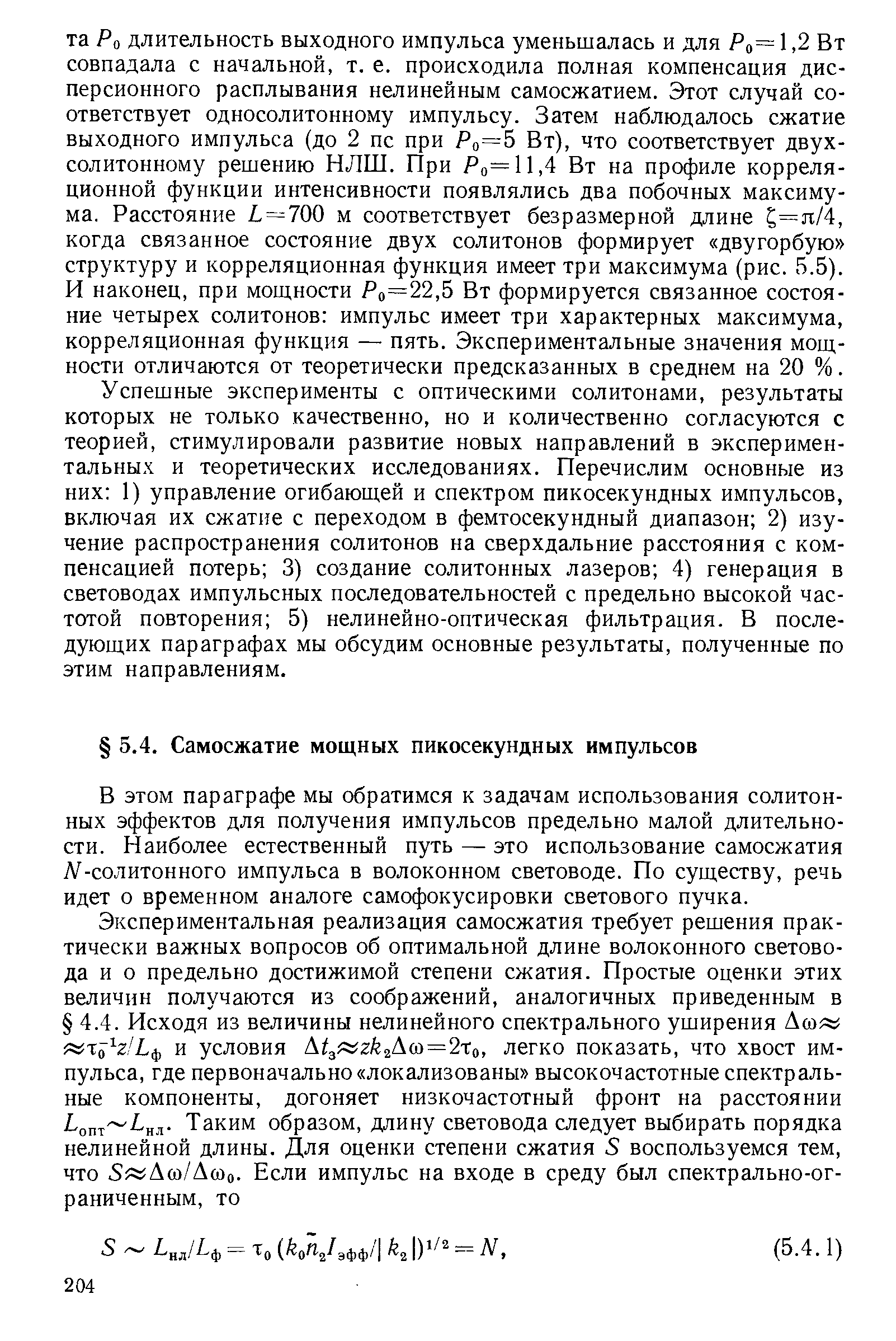 Успешные эксперименты с оптическими солитонами, результаты которых не только качественно, но и количественно согласуются с теорией, стимулировали развитие новых направлений в экспериментальных и теоретических исследованиях. Перечислим основные из них 1) управление огибающей и спектром пикосекундных импульсов, включая их сжатие с переходом в фемтосекундный диапазон 2) изучение распространения солитонов на сверхдальние расстояния с компенсацией потерь 3) создание солитонных лазеров 4) генерация в световодах импульсных последовательностей с предельно высокой частотой повторения 5) нелинейно-оптическая фильтрация. В последующих параграфах мы обсудим основные результаты, полученные по этим направлениям.
