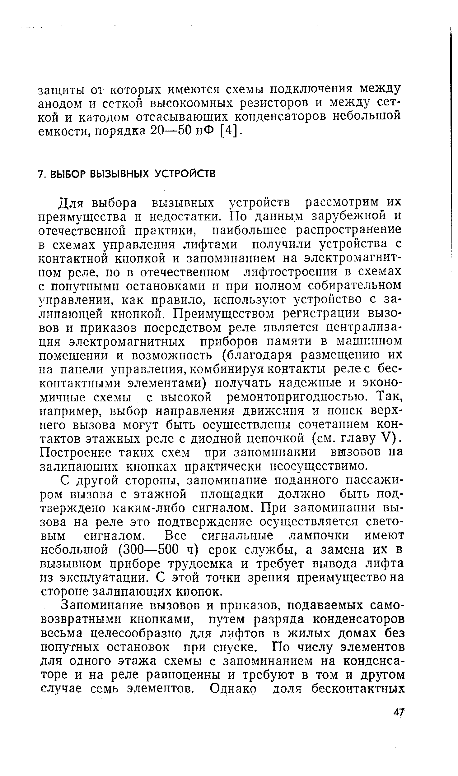 С другой стороны, запоминание поданного пассажиром вызова с этажной площадки должно быть подтверждено каким-либо сигналом. При запоминании вызова на реле это подтверждение осуществляется световым сигналом. Все сигнальные лампочки имеют небольшой (300—500 ч) срок службы, а замена их в вызывном приборе трудоемка и требует вывода лифта из эксплуатации. С этой точки зрения преимущество на стороне залипающих кнопок.
