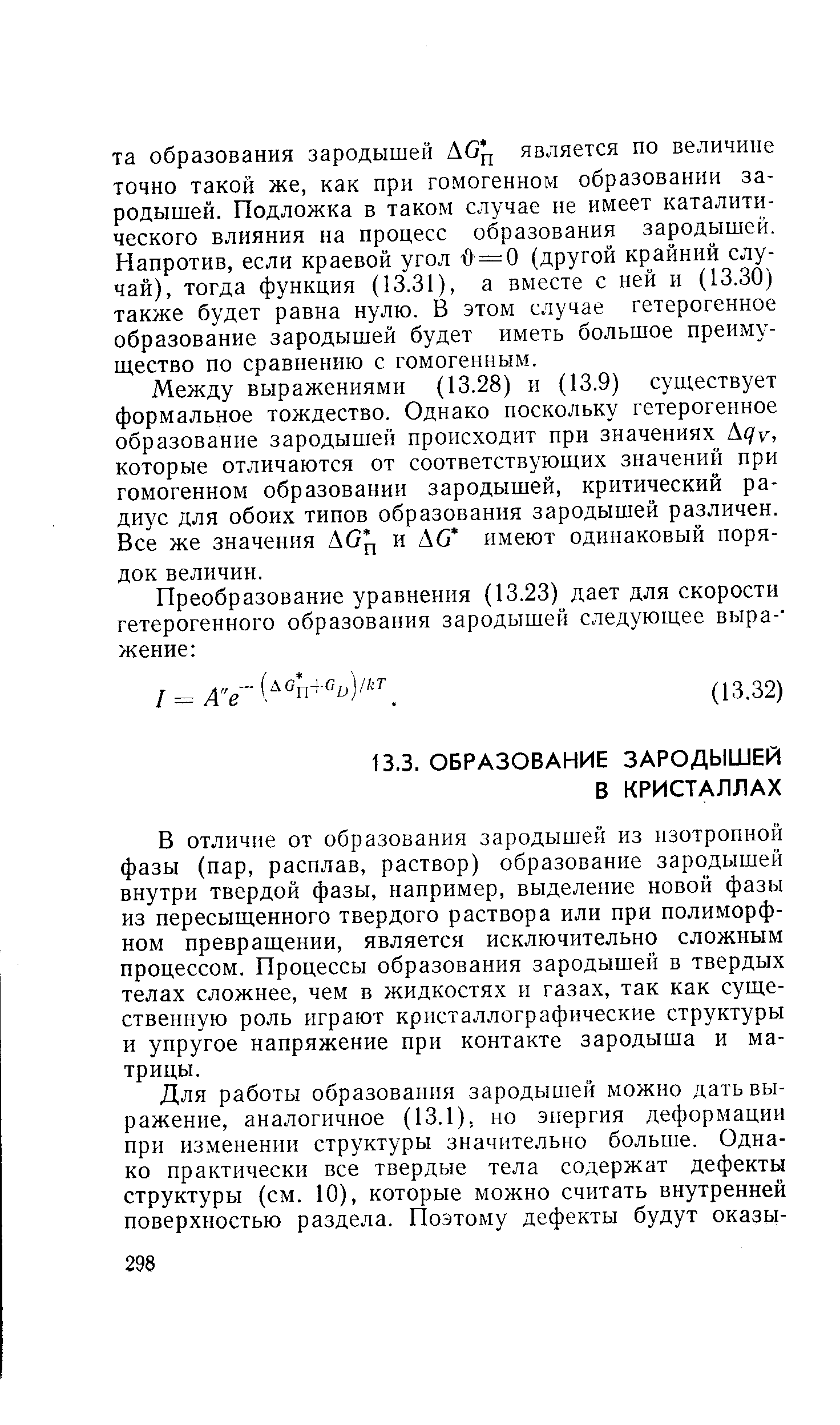 В отличие от образования зародышей из изотропной фазы (пар, расплав, раствор) образование зародышей внутри твердой фазы, например, выделение новой фазы из пересыщенного твердого раствора или при полиморфном превращении, является исключительно сложным процессом. Процессы образования зародышей в твердых телах сложнее, чем в жидкостях и газах, так как существенную роль играют кристаллографические структуры и упругое напряжение при контакте зародыша и матрицы.
