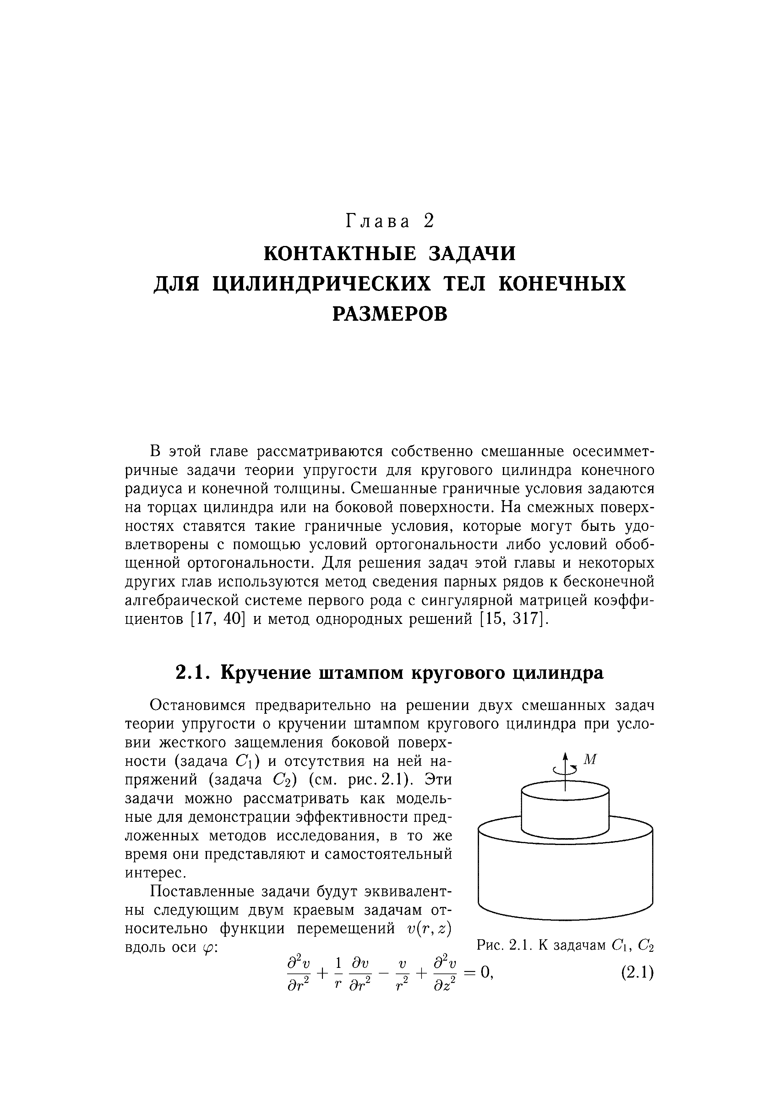 Остановимся предварительно на решении двух смешанных задач теории упругости о кручении штампом кругового цилиндра при условии жесткого защемления боковой поверхности (задача С ) л отсутствия на ней напряжений (задача Сг) (см. рис. 2.1). Эти задачи можно рассматривать как модельные для демонстрации эффективности предложенных методов исследования, в то же время они представляют и самостоятельный интерес.
