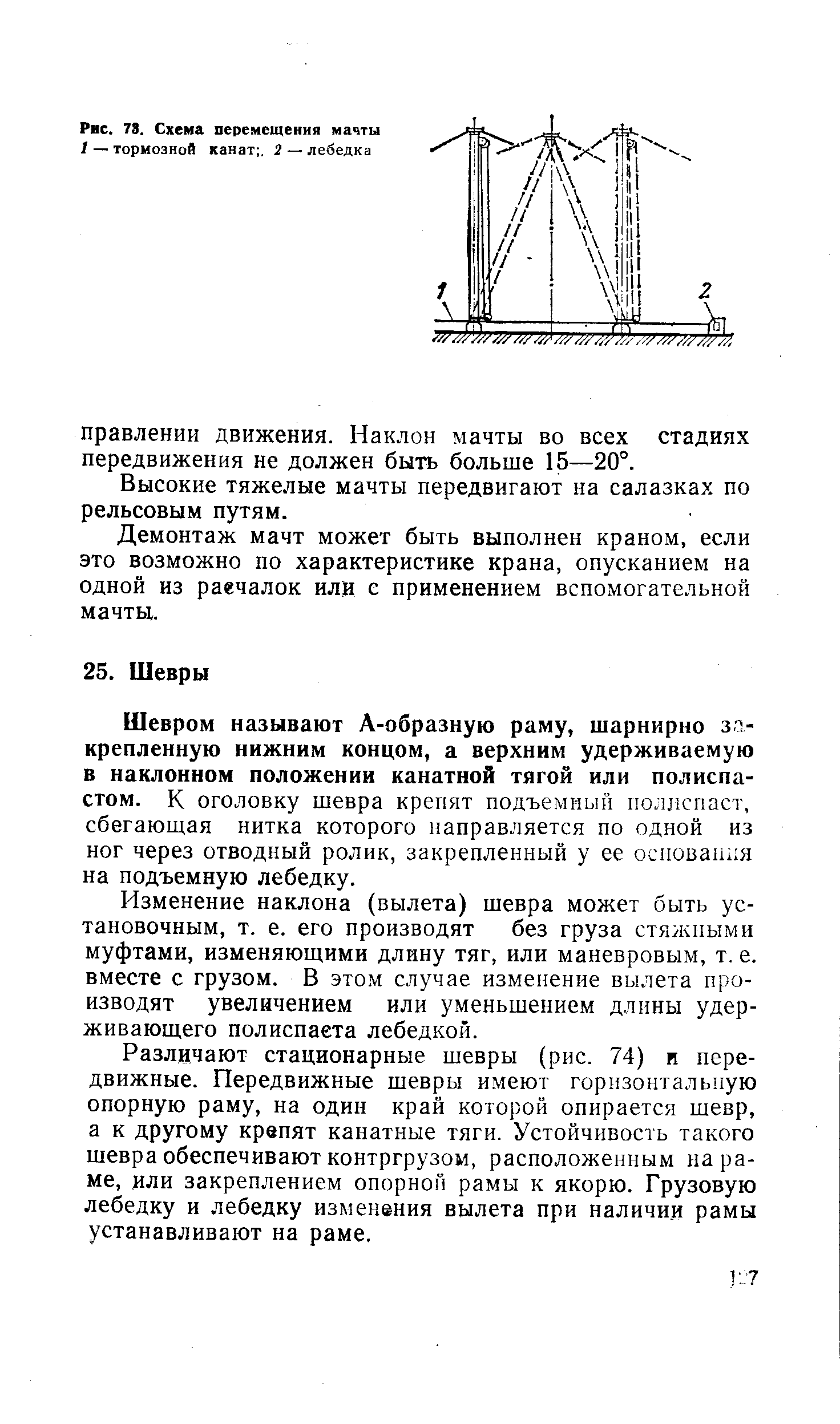 Шевром называют А-образную раму, шарнирно закрепленную нижним концом, а верхним удерживаемую в наклонном положении канатной тягой или полиспастом. К оголовку шевра крепят подъемный поллспаст, сбегающая нитка которого направляется по одной из ног через отводный ролик, закрепленный у ее основания на подъемную лебедку.
