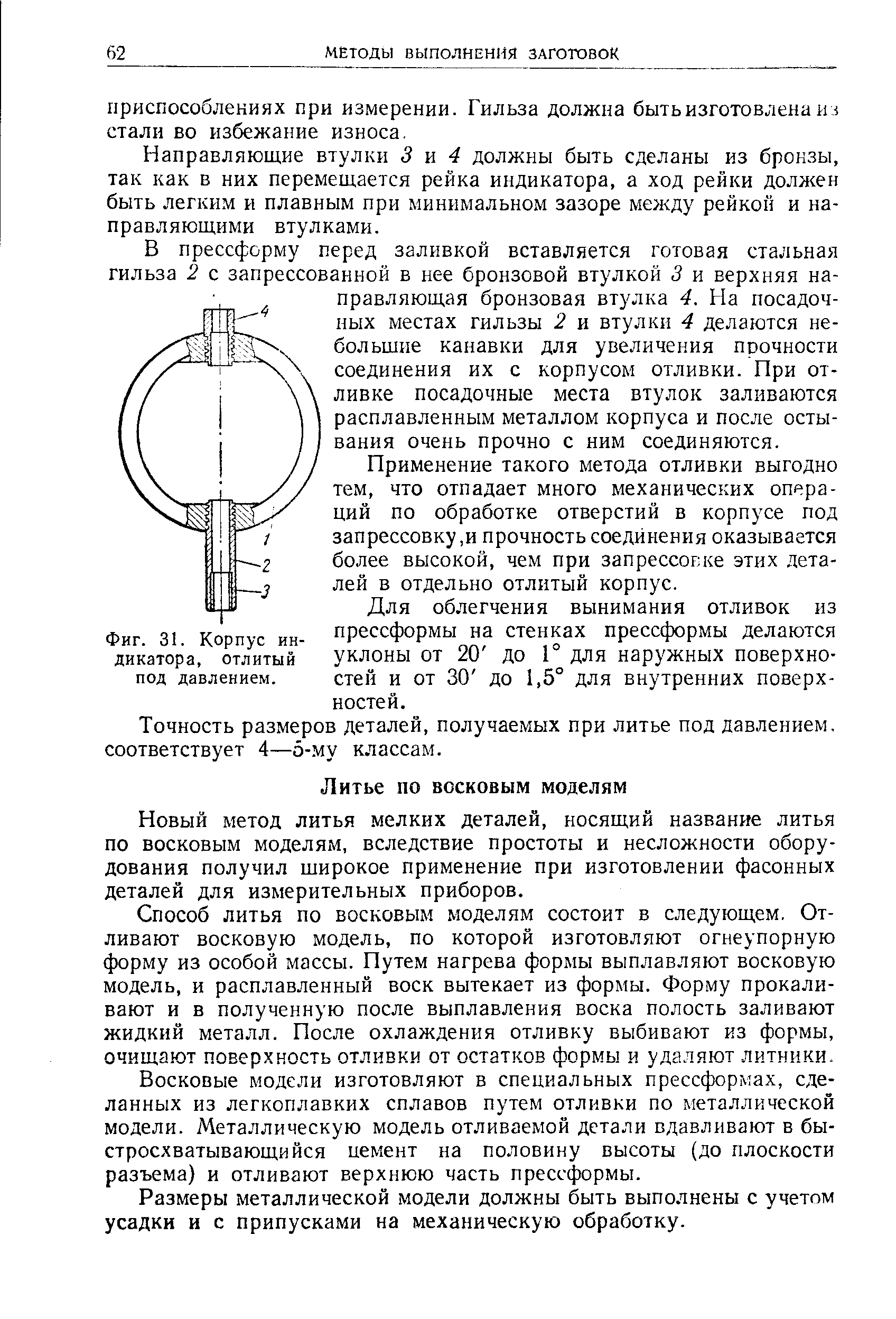 Новый метод литья мелких деталей, носящий название литья по восковым моделям, вследствие простоты и несложности оборудования получил широкое применение при изготовлении фасонных деталей для измерительных приборов.
