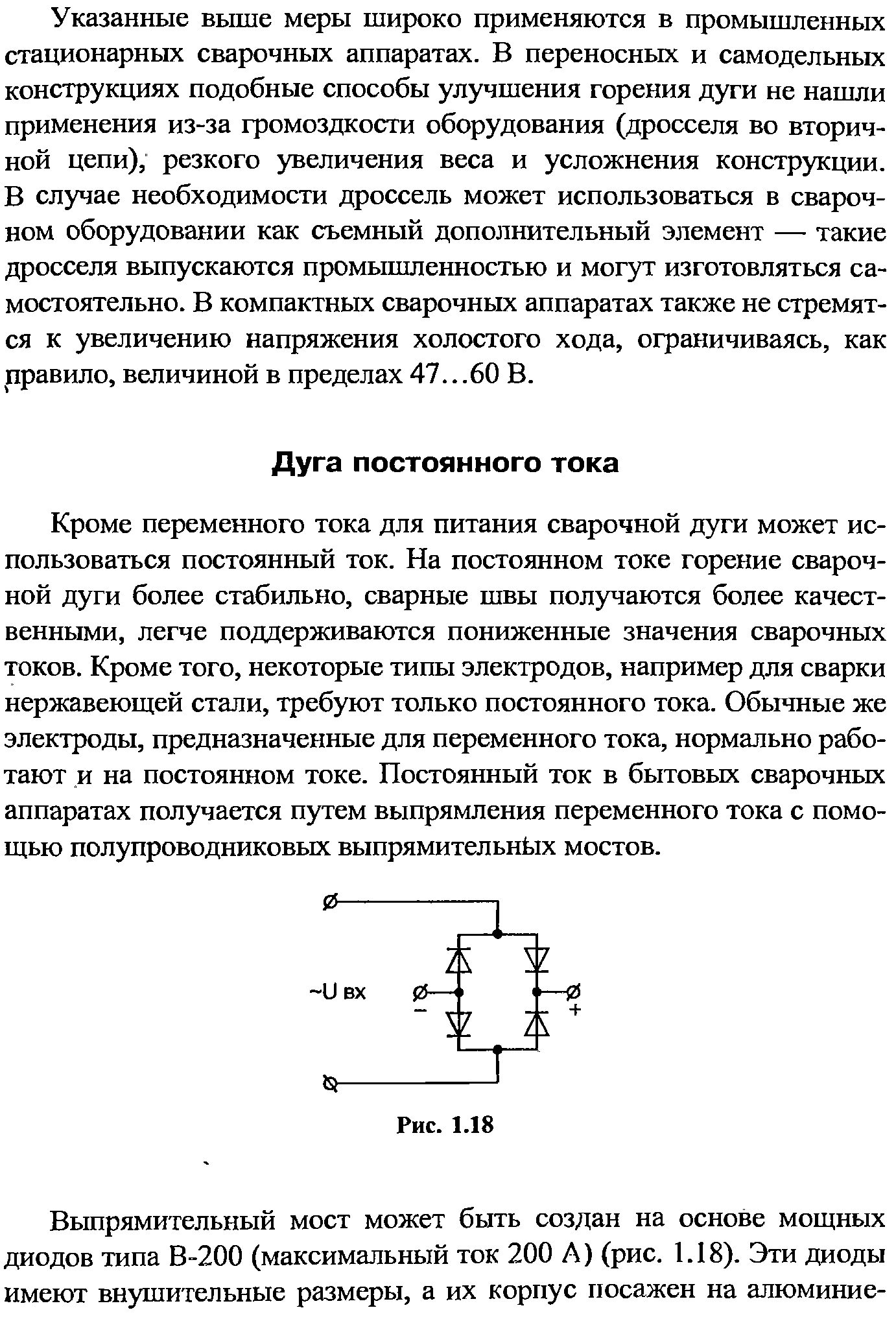 Кроме переменного тока для питания сварочной дуги может использоваться постоянный ток. На постоянном токе горение сварочной дуги более стабильно, сварные швы получаются более качественными, легче поддерживаются пониженные значения сварочных токов. Кроме того, некоторые типы электродов, например для сварки нержавеющей стали, требуют только постоянного тока. Обычные же электроды, предназначенные для переменного тока, нормально работают и на постоянном токе. Постоянный ток в бытовых сварочных аппаратах получается путем выпрямления переменного тока с помощью полупроводниковых выпрямительнЬк мостов.
