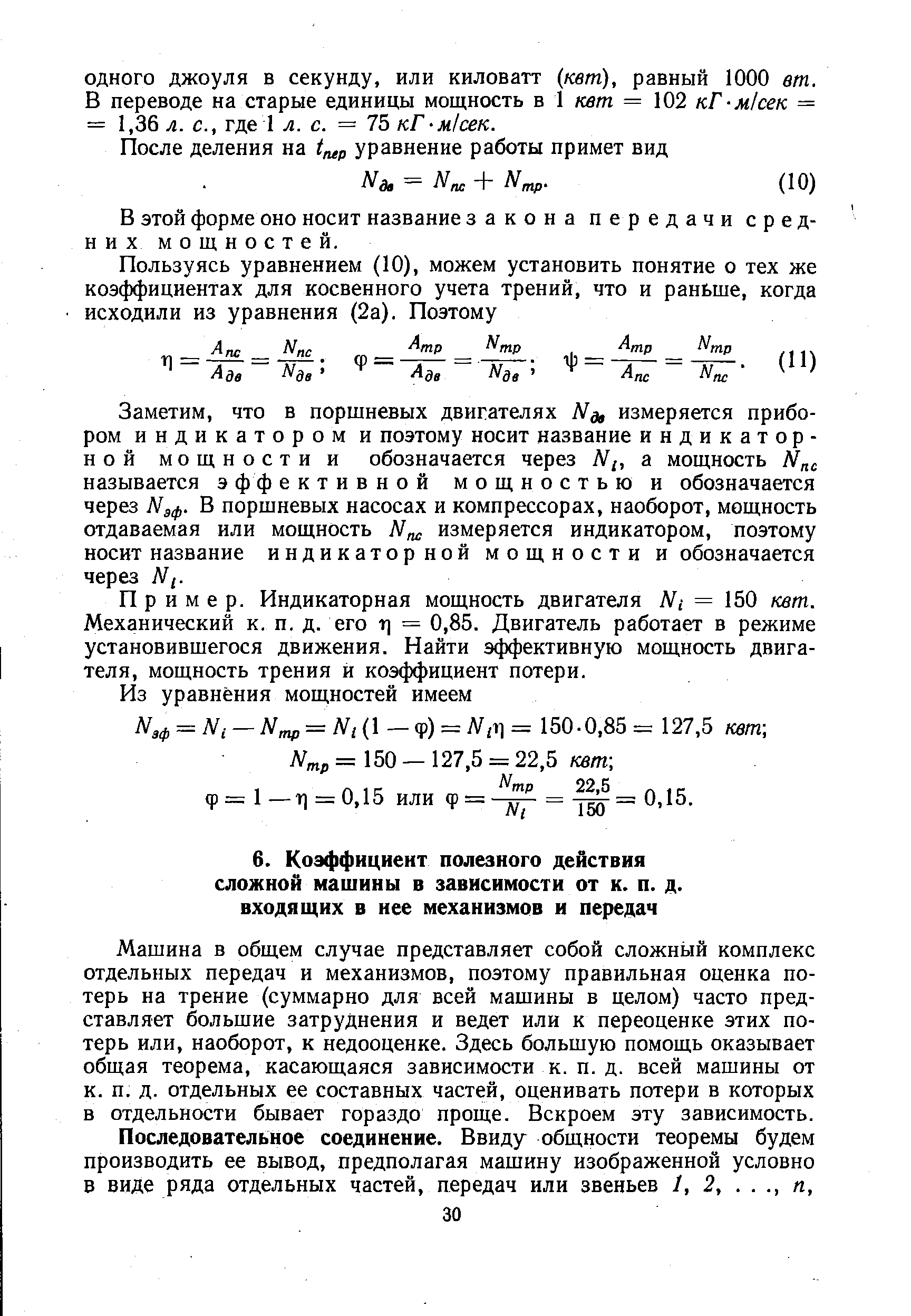 Машина в общем случае представляет собой сложный комплекс отдельных передач и механизмов, поэтому правильная оценка потерь на трение (суммарно для всей машины в целом) часто представляет большие затруднения и ведет или к переоценке этих потерь или, наоборот, к недооценке. Здесь большую помощь оказывает общая теорема, касающаяся зависимости к. п. д. всей машины от к. п. д. отдельных ее составных частей, оценивать потери в которых в отдельности бывает гораздо проще. Вскроем эту зависимость.
