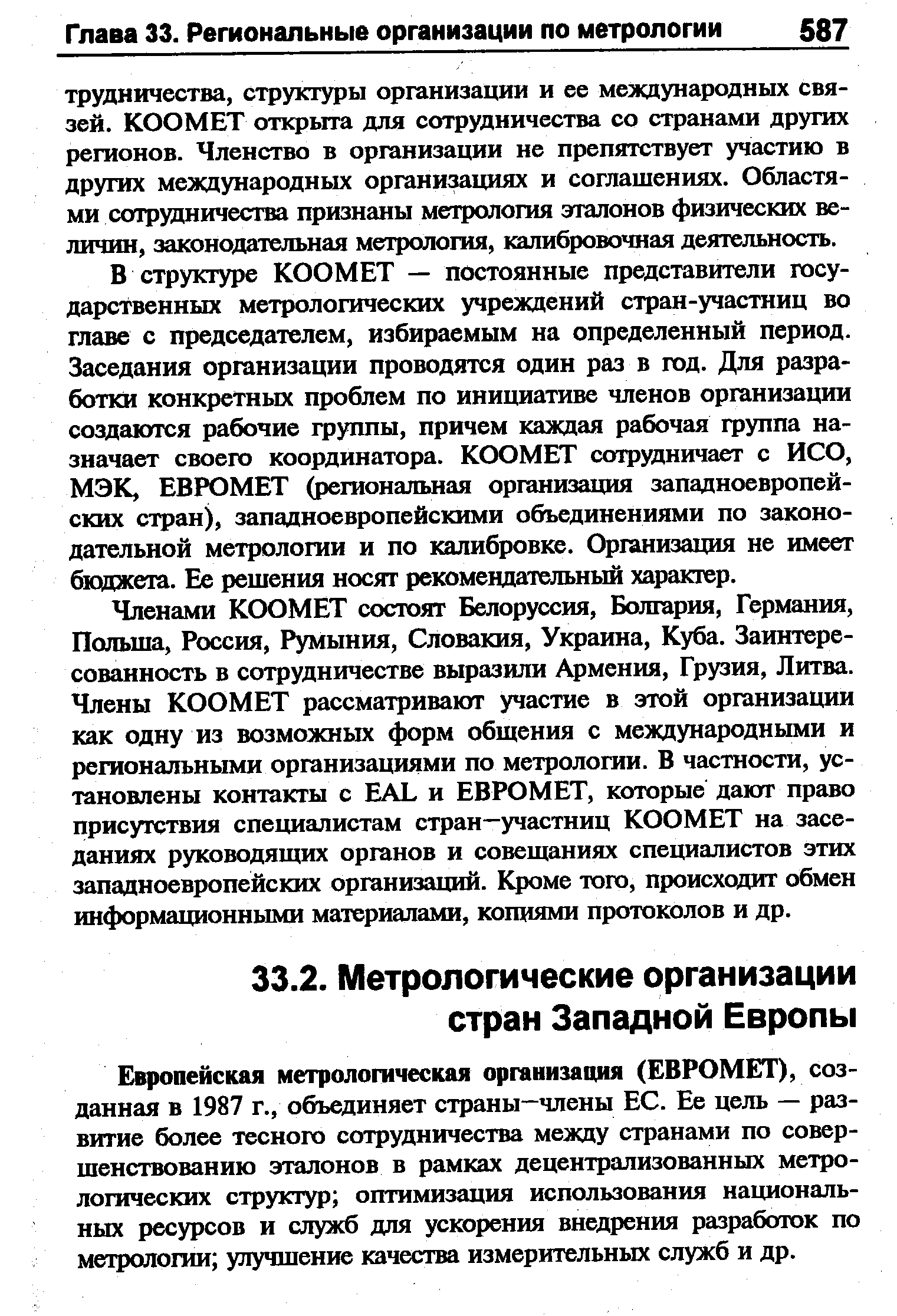 Европейская метрологическая организация (ЕВРОМЕТ), созданная в 1987 г., объединяет страны—члены ЕС. Ее цель — развитие более тесного сотрудничества между странами по совершенствованию эталонов в рамках децентрализованных метрологических структур оптимизация использования национальных ресурсов и служб для ускорения внедрения разработок по метрологии улучшение качества измерительных служб и др.
