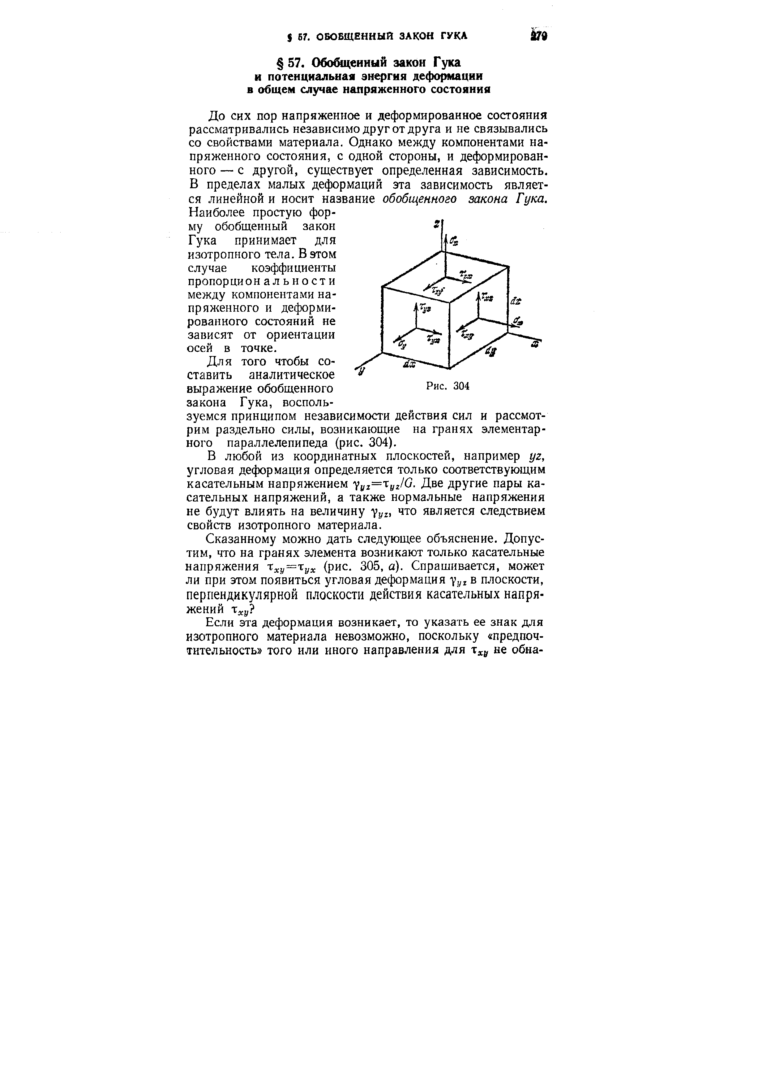 До сих пор напряженное и деформированное состояния рассматривались независимо друг от друга и не связывались со свойствами материала. Однако между компонентами на пряженного состояния, с одной стороны, и деформирован ного — с другой, существует определенная зависимость В пределах малых деформаций эта зависимость являет ся линейной и носит название обобщенного закона Гука Наиболее простую форму обобщенный закон Гука принимает для изотропного тела. В этом случае коэффициенты пропорцион альности между компонентами напряженного и деформированного состояний не зависят от ориентации осей в точке.
