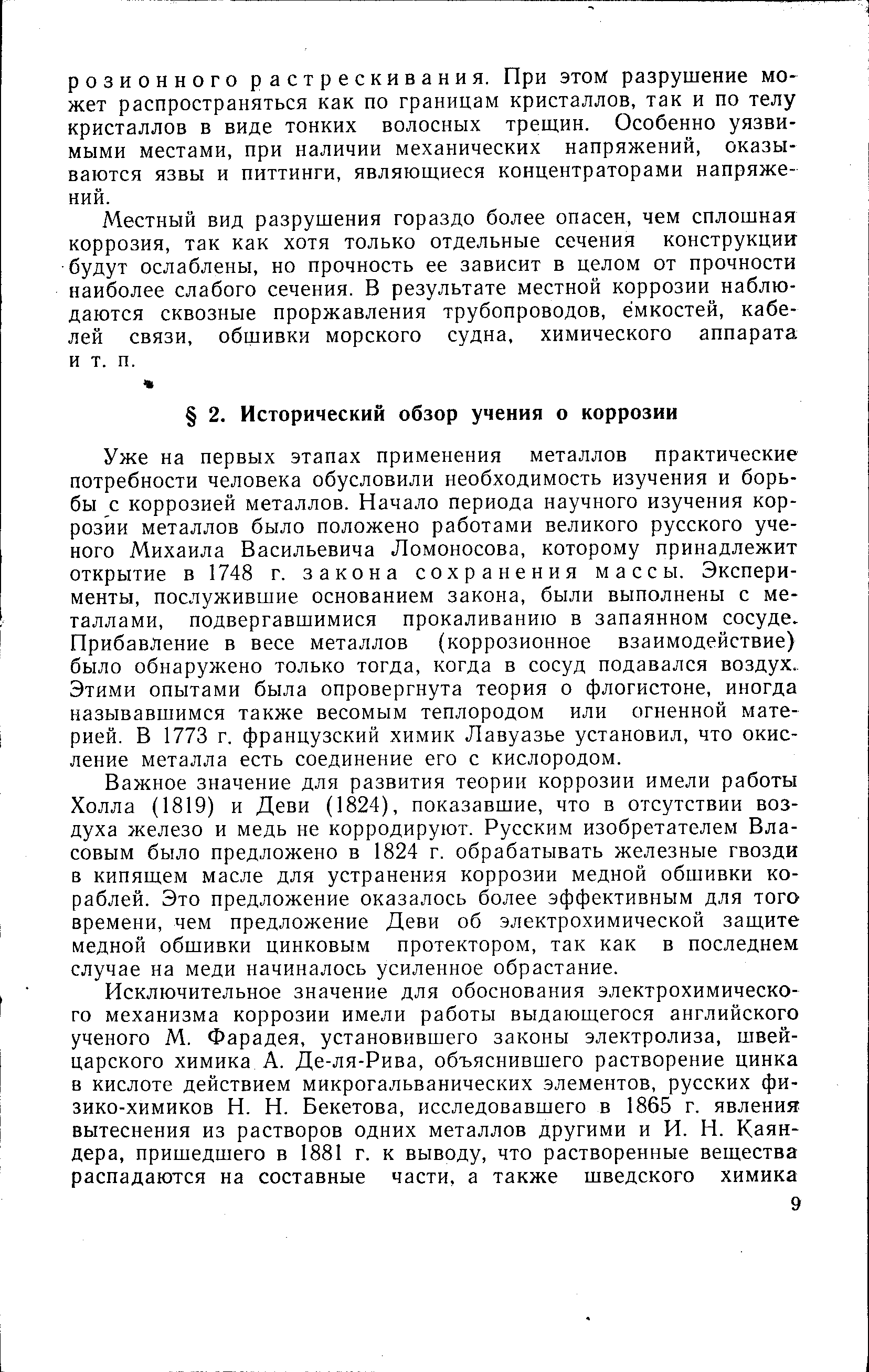 Уже на первых этапах применения металлов практические потребности человека обусловили необходимость изучения и борьбы с коррозией металлов. Начало периода научного изучения коррозии металлов было положено работами великого русского ученого Михаила Васильевича Ломоносова, которому принадлежит открытие в 1748 г. закона сохранения массы. Эксперименты, послужившие основанием закона, были выполнены с металлами, подвергавшимися прокаливанию в запаянном сосуде. Прибавление в весе металлов (коррозионное взаимодействие) было обнаружено только тогда, когда в сосуд подавался воздух. Этими опытами была опровергнута теория о флогистоне, иногда называвшимся также весомым теплородом или огненной материей. В 1773 г. французский химик Лавуазье установил, что окисление металла есть соединение его с кислородом.
