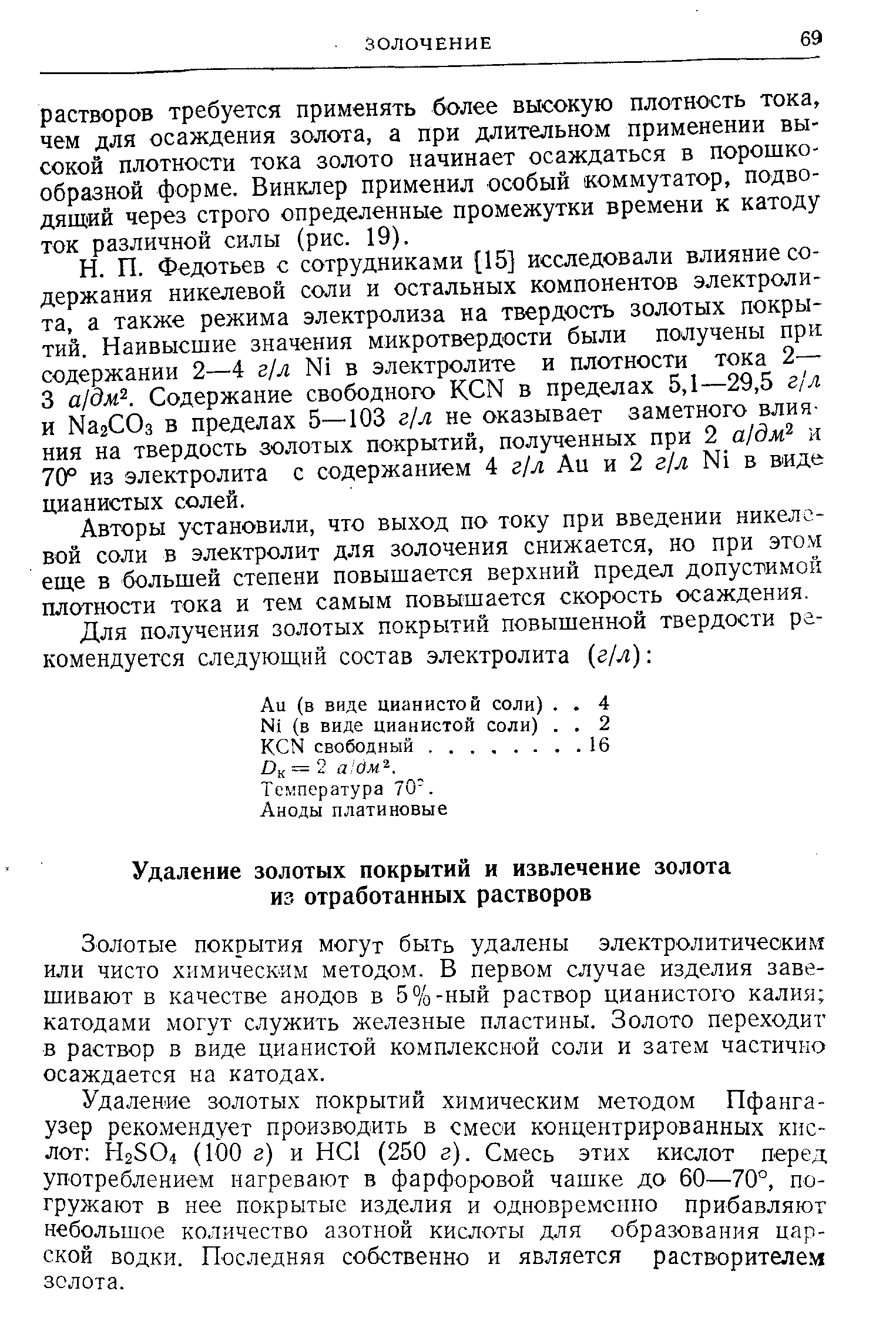 Золотые покрытия могут быть удалены электролитическим или чисто химическим методом. В первом случае изделия завешивают в качестве анодов в 5%-ный раствор цианистого калия катодами могут служить железные пластины. Золото переходит в раствор в виде цианистой комплексной соли и затем частично осаждается на катодах.
