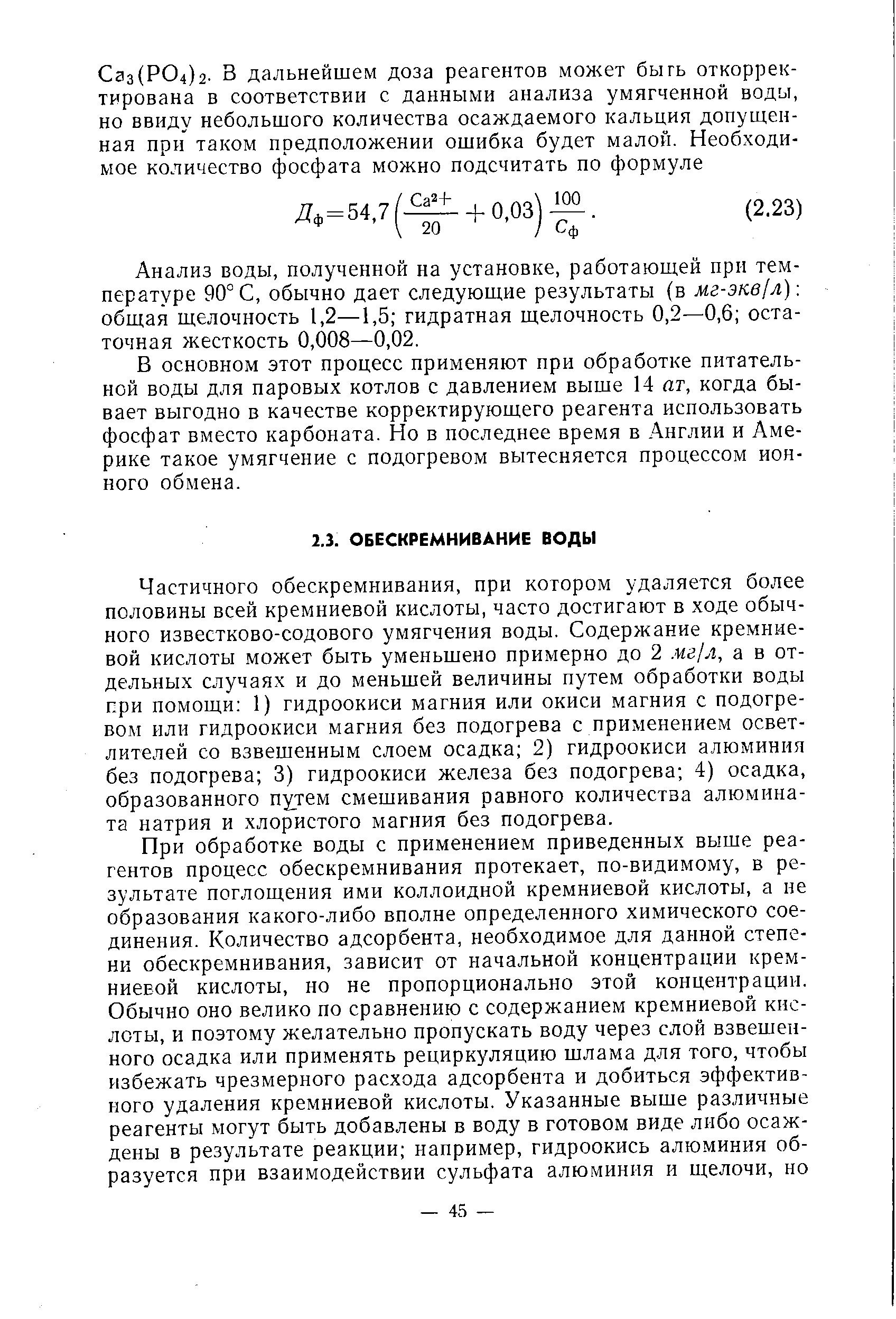 Частичного обескремнивания, при котором удаляется более половины всей кремниевой кислоты, часто достигают в ходе обычного известково-содового умягчения воды. Содержание кремниевой кислоты может быть уменьшено примерно до 2 мг/л, а в отдельных случаях и до меньшей величины путем обработки воды при помощи 1) гидроокиси магния или окиси магния с подогревом или гидроокиси магния без подогрева с применением осветлителей со взвешенным слоем осадка 2) гидроокиси алюминия без подогрева 3) гидроокиси железа без подогрева 4) осадка, образованного путем смешивания равного количества алюмината натрия и хлористого магния без подогрева.
