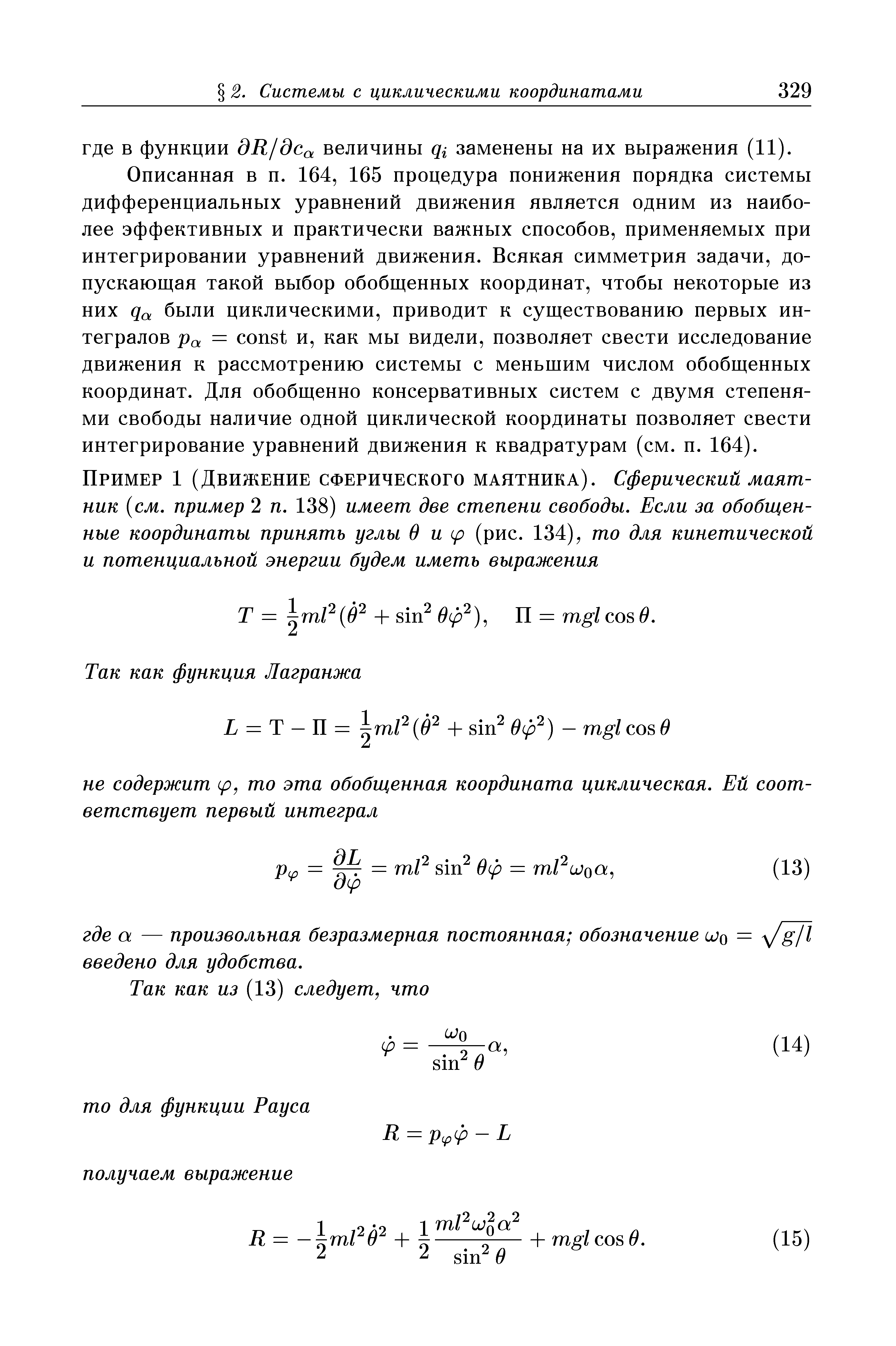 Описанная в п. 164, 165 процедура понижения порядка системы дифференциальных уравнений движения является одним из наиболее эффективных и практически важных способов, применяемых при интегрировании уравнений движения. Всякая симметрия задачи, допускающая такой выбор обобщенных координат, чтобы некоторые из них были циклическими, приводит к существованию первых интегралов ро = onst и, как мы видели, позволяет свести исследование движения к рассмотрению системы с меньшим числом обобщенных координат. Для обобщенно консервативных систем с двумя степенями свободы наличие одной циклической координаты позволяет свести интегрирование уравнений движения к квадратурам (см. п. 164).
