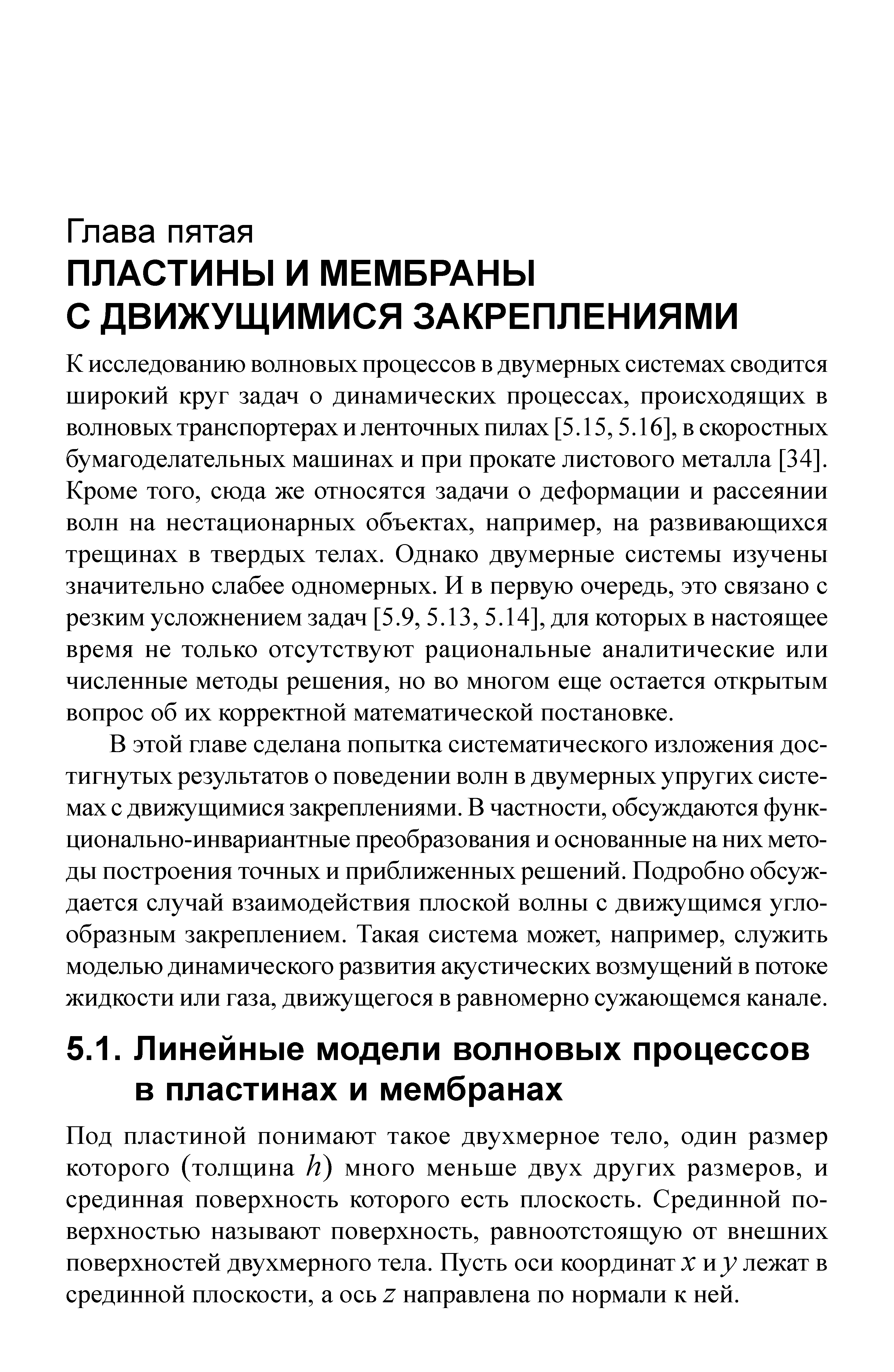 К исследованию волновых процессов в двумерных системах сводится широкий круг задач о динамических процессах, происходящих в волновых транспортерах и ленточных пилах [5.15,5.16], в скоростных бумагоделательных машинах и при прокате листового металла [34 . Кроме того, сюда же относятся задачи о деформации и рассеянии волн на нестационарных объектах, например, на развивающихся трещинах в твердых телах. Однако двумерные системы изучены значительно слабее одномерных. И в первую очередь, это связано с резким усложнением задач [5.9, 5.13, 5.14], для которых в настоящее время не только отсутствуют рациональные аналитические или численные методы решения, но во многом еще остается открытым вопрос об их корректной математической постановке.
