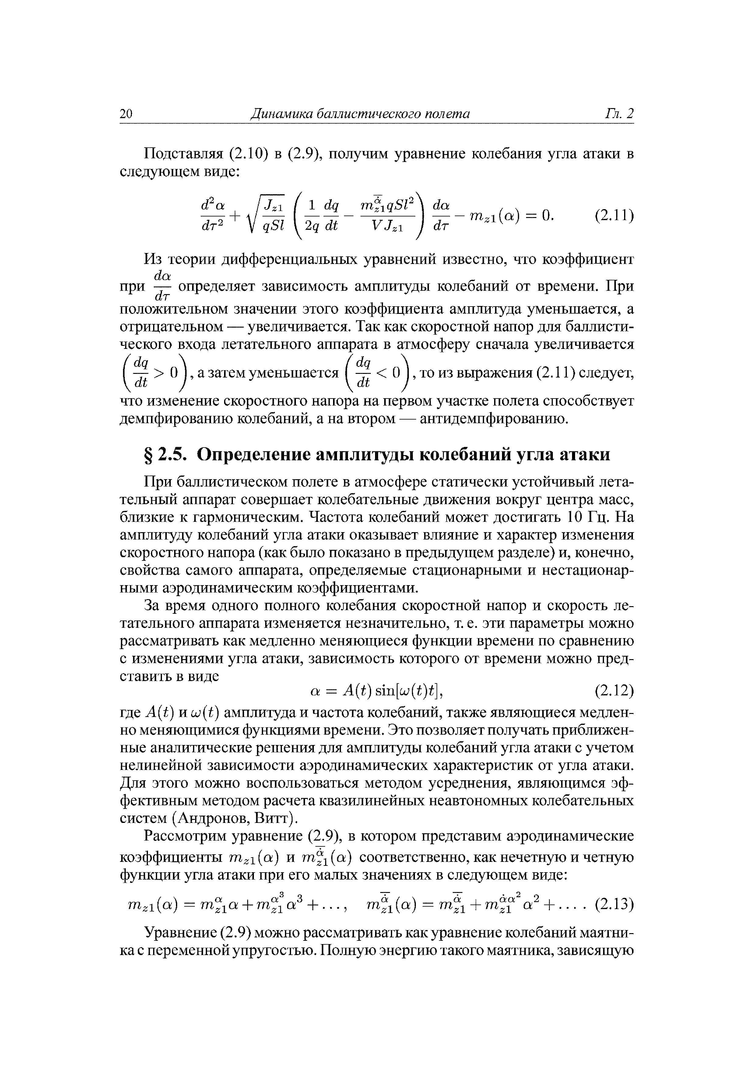 При баллистическом полете в атмосфере статически устойчивый летательный аппарат совершает колебательные движения вокруг центра масс, близкие к гармоническим. Частота колебаний может достигать 10 Гц. На амплитуду колебаний угла атаки оказывает влияние и характер изменения скоростного напора (как было показано в предыдущем разделе) и, конечно, свойства самого аппарата, определяемые стационарными и нестационарными аэродинамическим коэффициентами.
