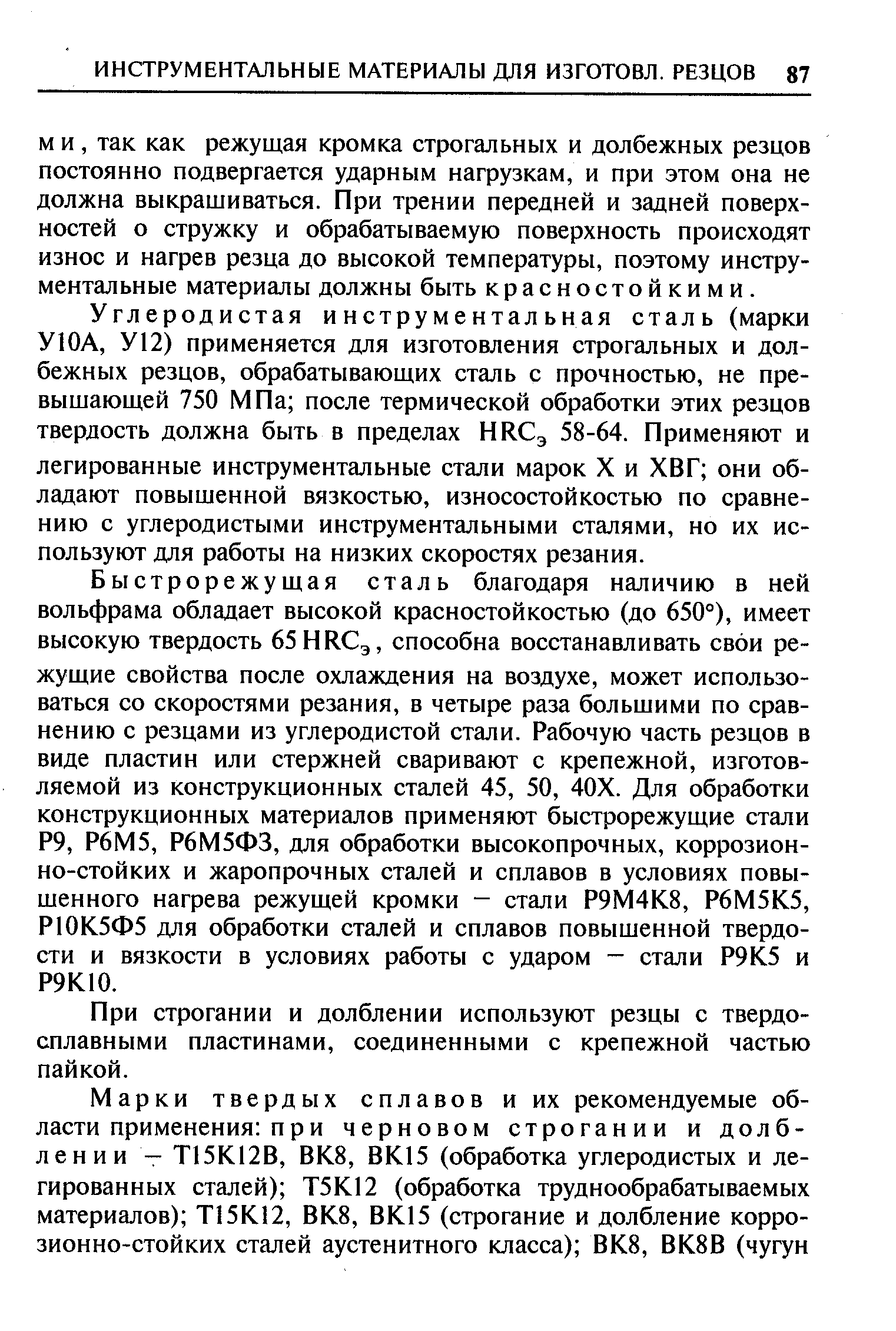 Углеродистая инструментальная сталь (марки У10А, У12) применяется для изготовления строгальных и долбежных резцов, обрабатывающих сталь с прочностью, не превышающей 750 МПа после термической обработки этих резцов твердость должна быть в пределах НЯСд 58-64. Применяют и легированные инструментальные стали марок X и ХВГ они обладают повышенной вязкостью, износостойкостью по сравнению с углеродистыми инструментальными сталями, но их используют для работы на низких скоростях резания.
