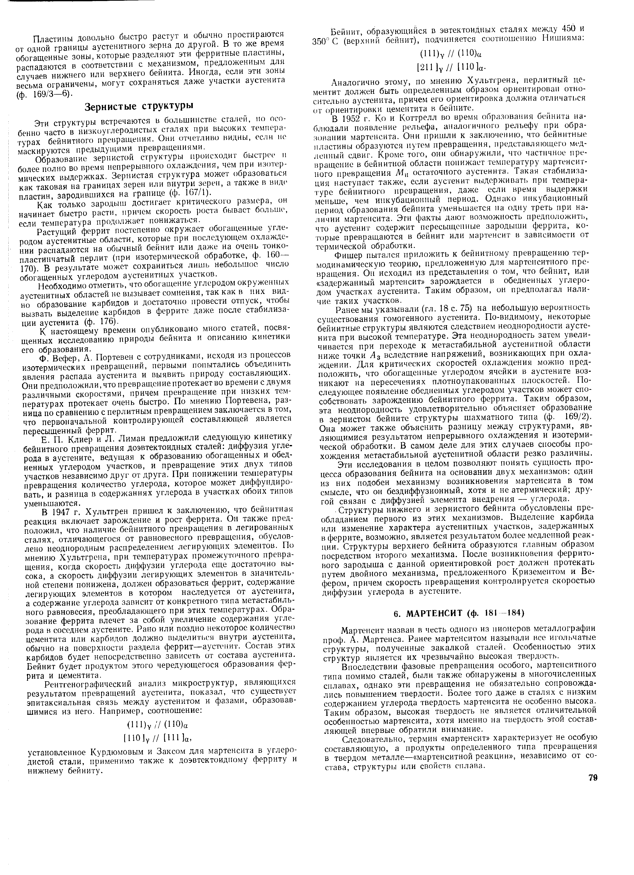 В 1952 г. Ко и Коттрелл во время образования бейнита наблюдали появление рельефа, аналогичного рельефу при образовании мартенсита. Они пришли к заключению, что бейнитные пластины образуются путем превращения, представляющего медленный сдвиг. Кроме того, они обнаружили, что частичное превращение в бейнитной области понижает температуру мартенсит-иого превращения Мц остаточного аустенита. Такая стабилизация наступает также, если аустенит выдерживать при температуре бейнитного превращения, даже если время выдержки меньше, чем инкубационный период. Однако инкубационный период образования бейнита уменьшается на одну треть при наличии мартенсита. Эти факты дают возможность предположить, что аустенит содержит пересыщеппые зародыши феррита, которые превращаются в бейнит или мартенсит в зависимости от термической обработки.
