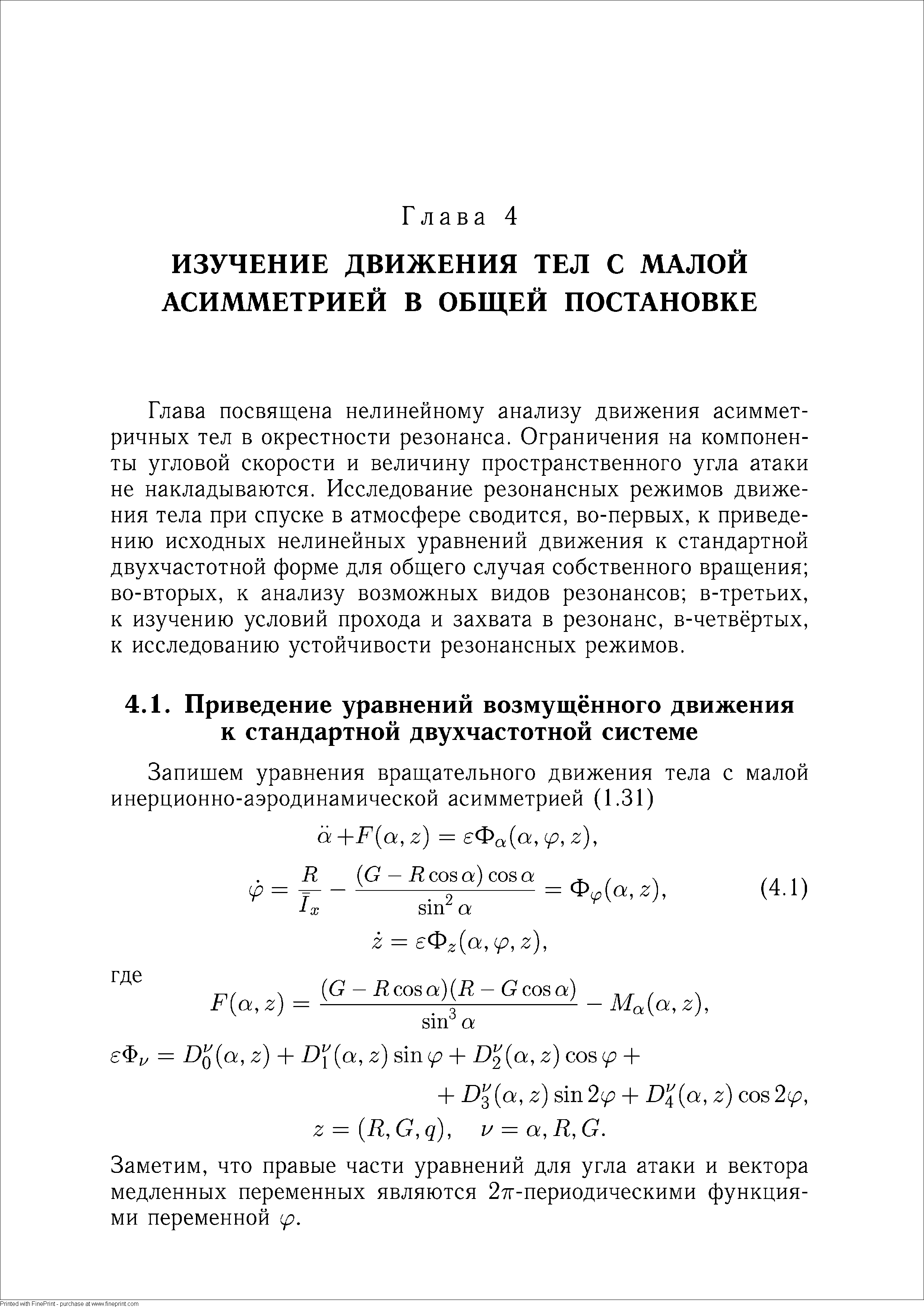 Глава посвящена нелинейному анализу движения асимметричных тел в окрестности резонанса. Ограничения на компоненты угловой скорости и величину пространственного угла атаки не накладываются. Исследование резонансных режимов движения тела при спуске в атмосфере сводится, во-первых, к приведению исходных нелинейных уравнений движения к стандартной двухчастотной форме для общего случая собственного вращения во-вторых, к анализу возможных видов резонансов в-третьих, к изучению условий прохода и захвата в резонанс, в-четвёртых, к исследованию устойчивости резонансных режимов.
