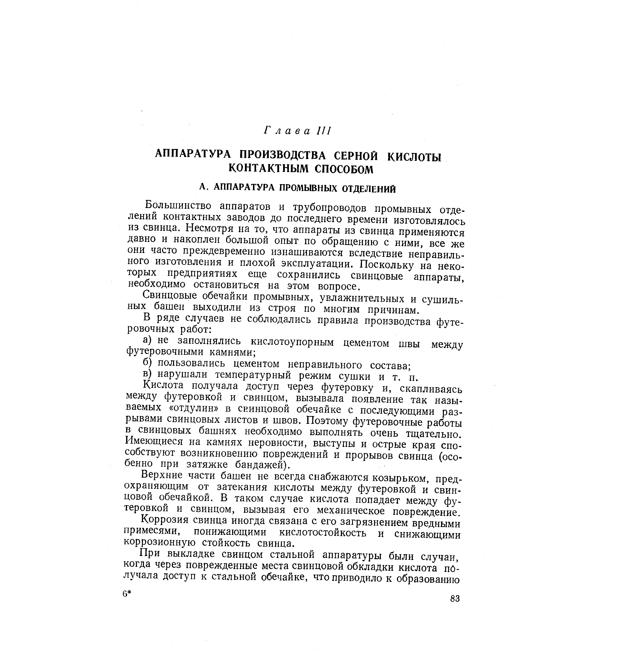 Большинство аппаратов и трубопроводов промывных отделений контактных заводов до последнего времени изготовлялось из свинца. Несмотря на то, что аппараты из свинца применяются давно и накоплен большой опыт по обраш,ению с ними, все же они часто преждевременно изнашиваются вследствие неправильного изготовления и плохой эксплуатации. Поскольку на некоторых предприятиях еще сохранились свинцовые аппараты, необходимо остановиться на этом вопросе.
