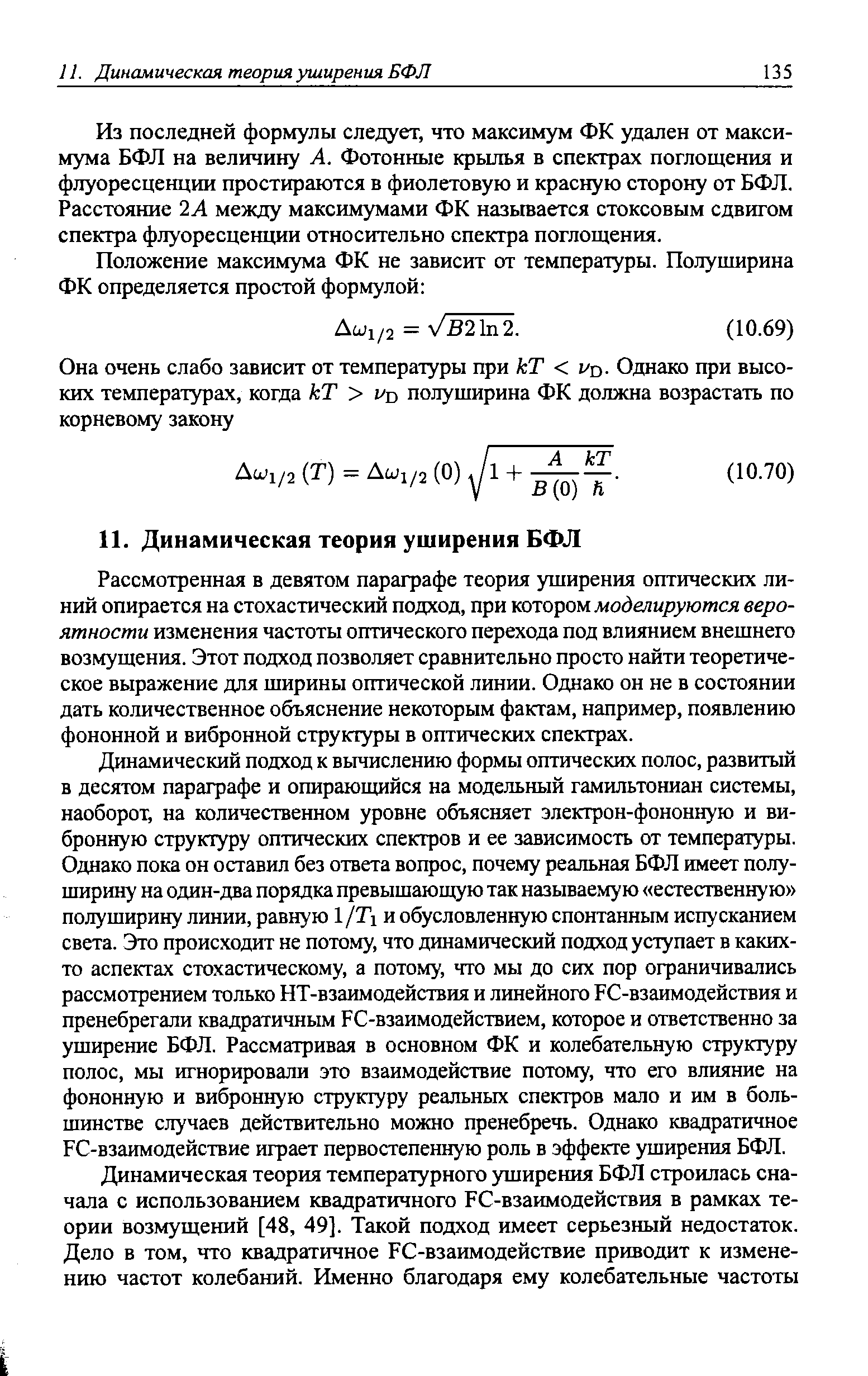 Рассмотренная в девятом параграфе теория уширения оптических линий опирается на стохастический подход, при котором, моделируются вероятности изменения частоты оптического перехода под влиянием внешнего возмущения. Этот подход позволяет сравнительно просто найти теоретическое выражение для ширины оптической линии. Однако он не в состоянии дать количественное объяснение некоторым фактам, например, появлению фононной и вибронной структуры в оптических спектрах.
