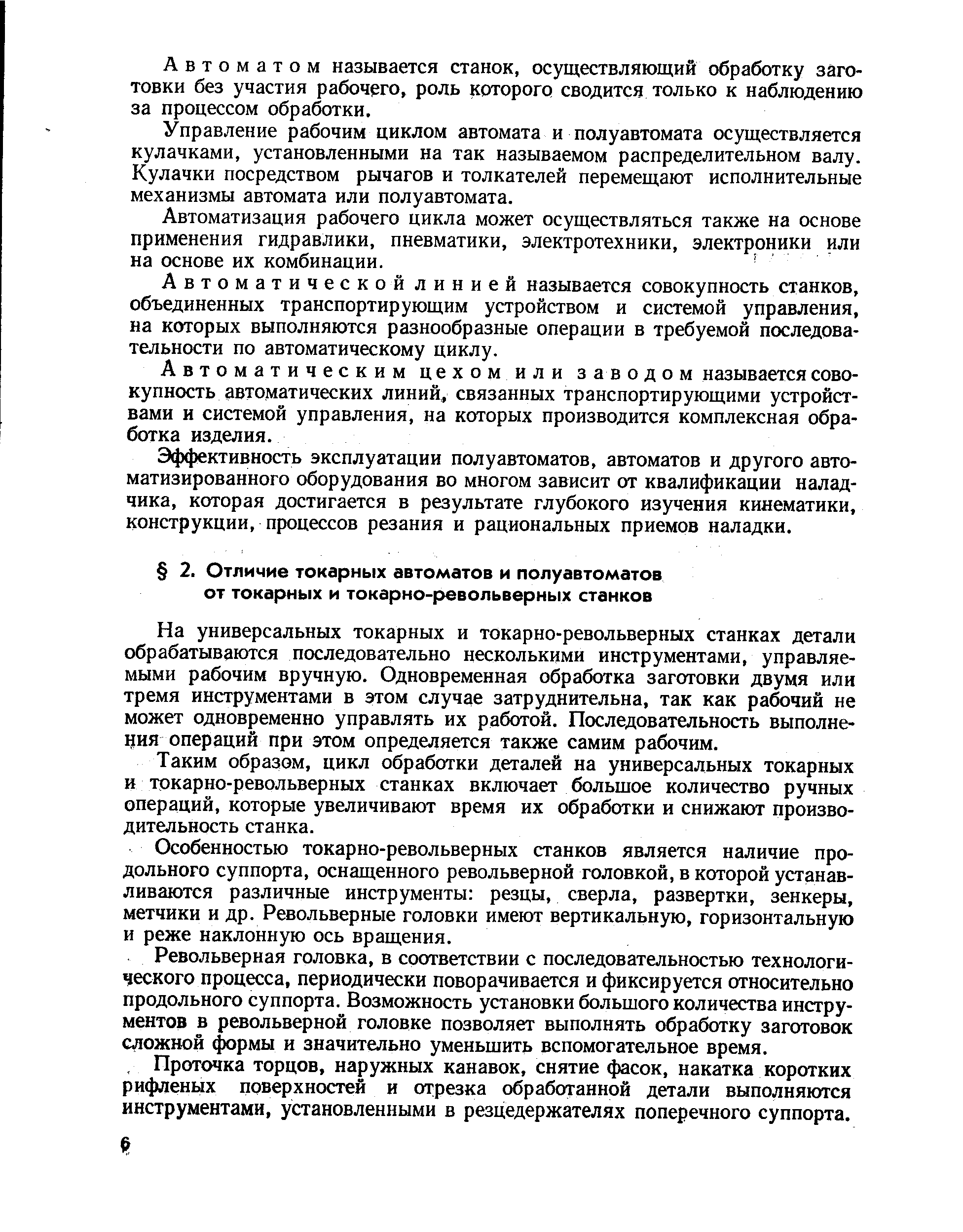 На универсальных токарных и токарно-револьверных станках детали обрабатываются последовательно несколькими инструментами, управляемыми рабочим вручную. Одновременная обработка заготовки двумя или тремя инструментами в этом случае затруднительна, так как рабочий не может одновременно управлять их работой. Последовательность выполнения операций при этом определяется также самим рабочим.
