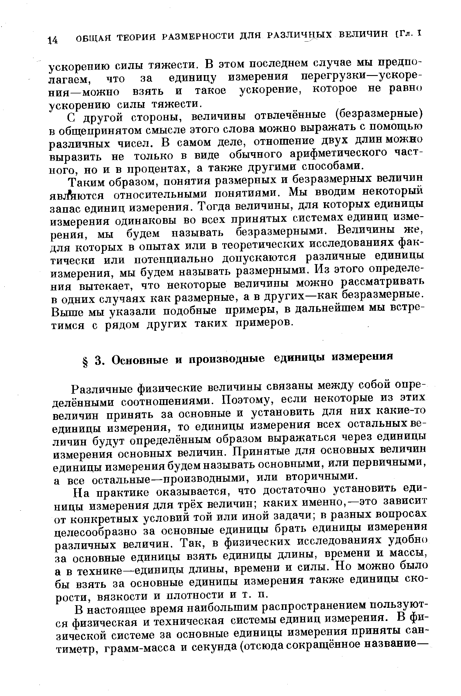 Различные физические величины связаны между собой определёнными соотношениями. Поэтому, если некоторые из этих величин принять за основные и установить для них какие-то единицы измерения, то единицы измерения всех остальных величин будут определённым образом выражаться через единицы измерения основных величин. Принятые для основных величин единицы измерения будем называть основными, или первичными, а все остальные—производными, или вторичными.
