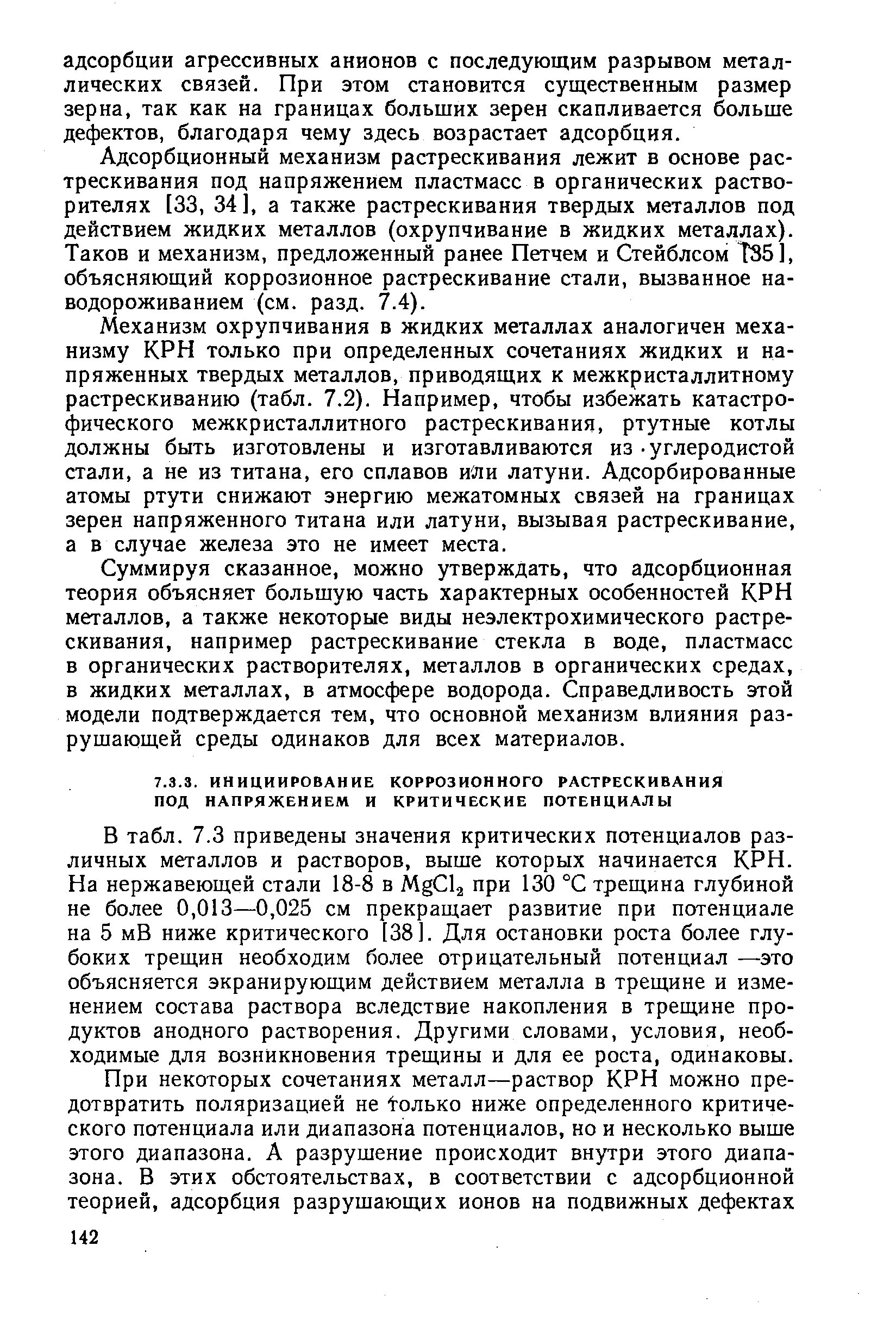 В табл. 7.3 приведены значения критических потенциалов различных металлов и растворов, выше которых начинается КРН. На нержавеющей стали 18-8 в Mg la при 130 °С трещина глубиной не более 0,013—0,025 см прекращает развитие при потенциале на 5 мВ ниже критического 38]. Для остановки роста более глубоких трещин необходим более отрицательный потенциал —это объясняется экранирующим действием металла в трещине и изменением состава раствора вследствие накопления в трещине продуктов анодного растворения. Другими словами, условия, необходимые для возникновения трещины и для ее роста, одинаковы.
